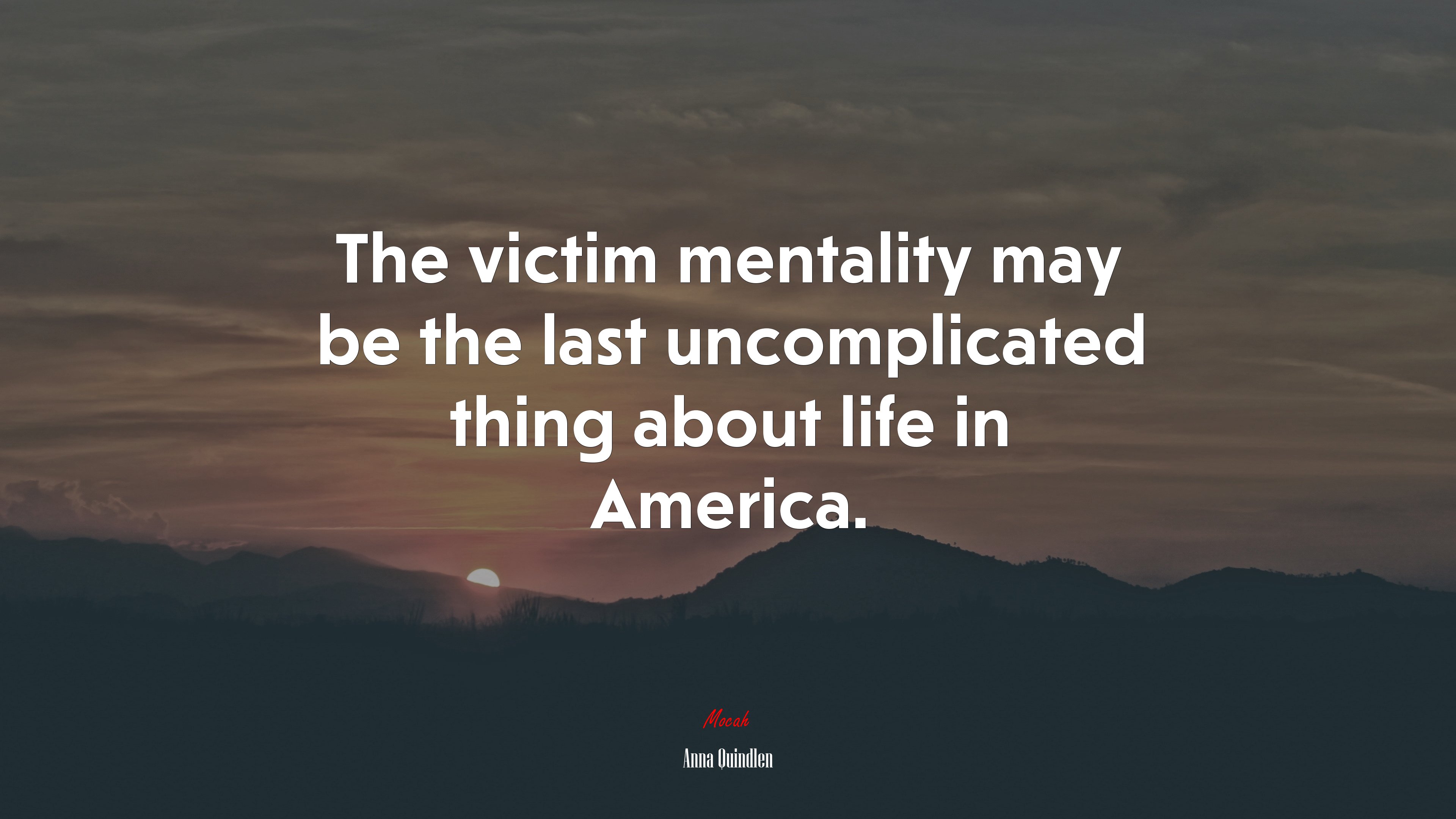 The victim mentality may be the last uncomplicated thing about life in America. | Anna Quindlen quote HD Wallpaper