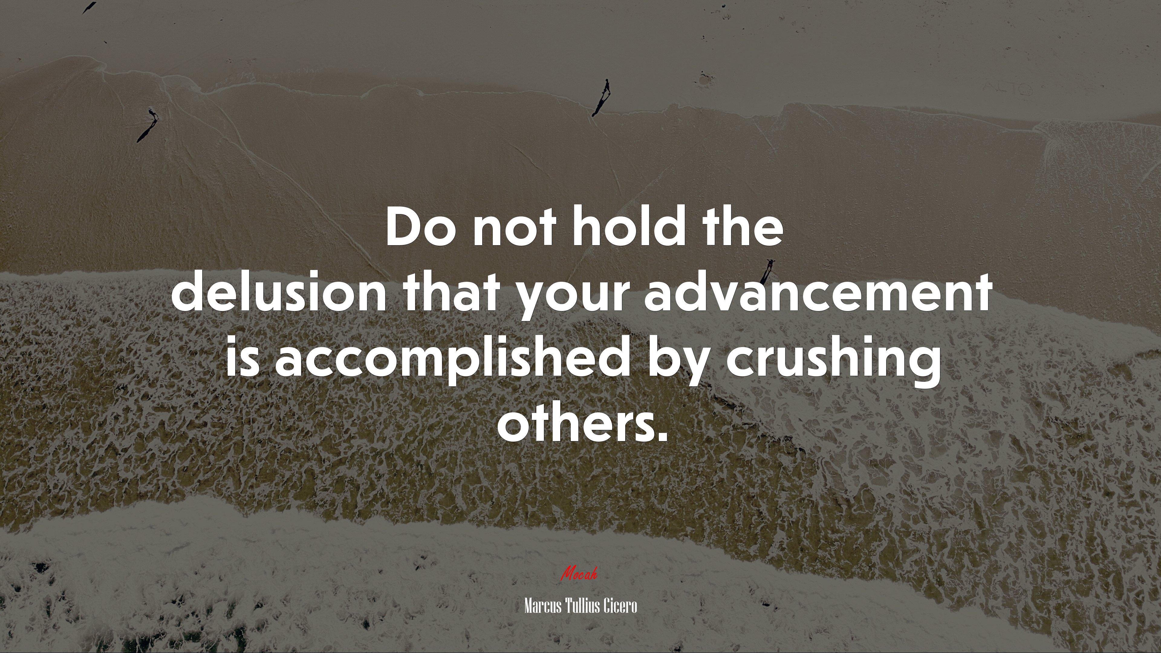 Do not hold the delusion that your advancement is accomplished by crushing others. | Marcus Tullius Cicero quote HD Wallpaper