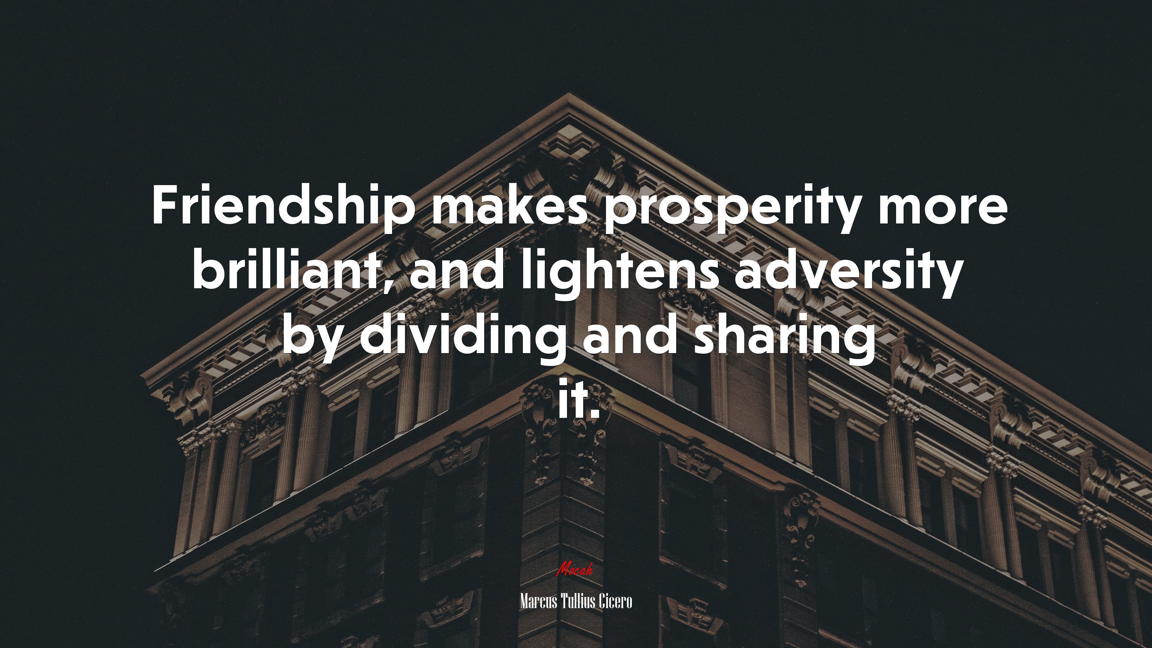 Friendship makes prosperity more brilliant, and lightens adversity by dividing and sharing it. | Marcus Tullius Cicero quote HD Wallpaper