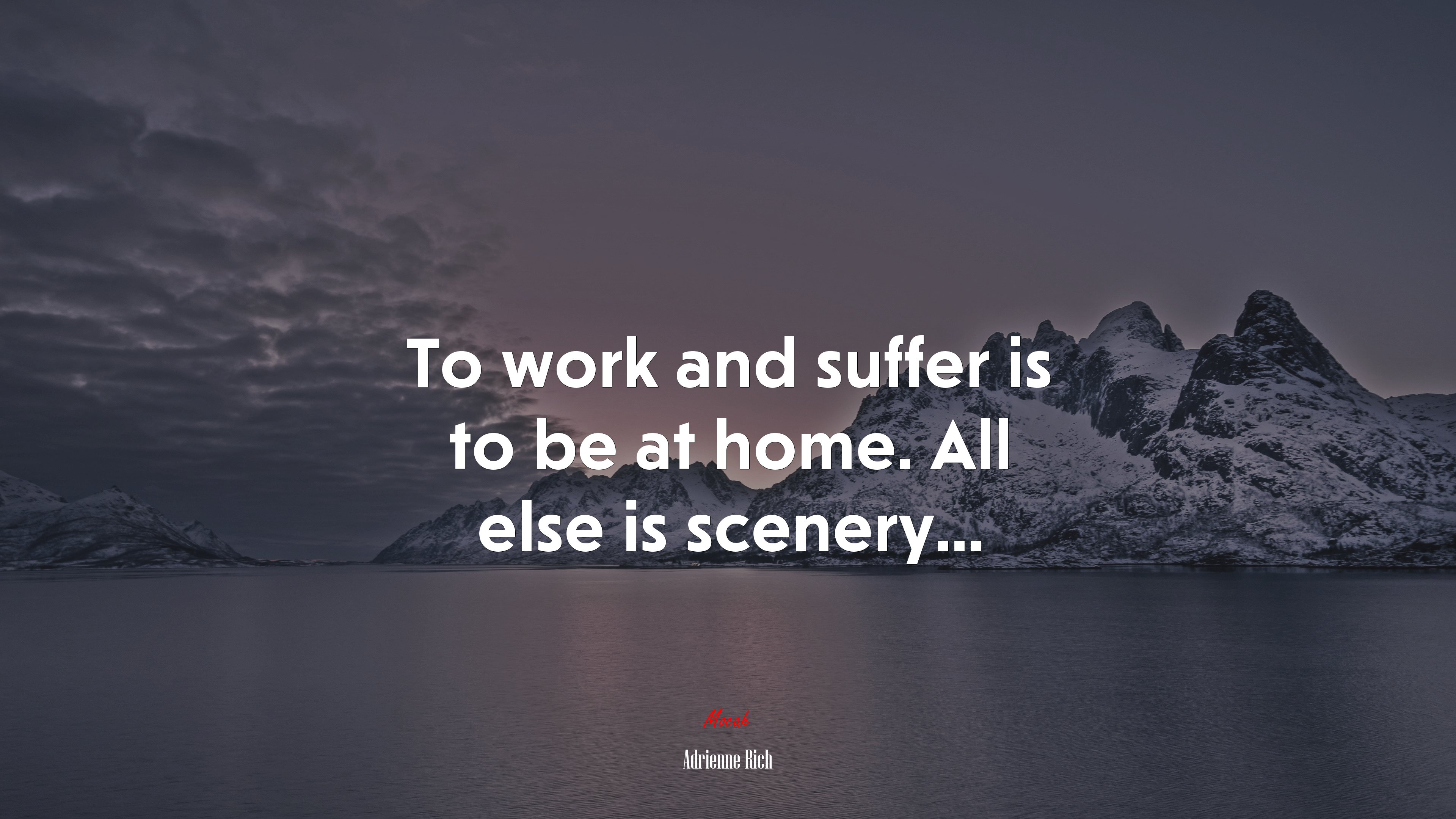 To work and suffer is to be at home. All else is scenery... | Adrienne Rich quote HD Wallpaper
