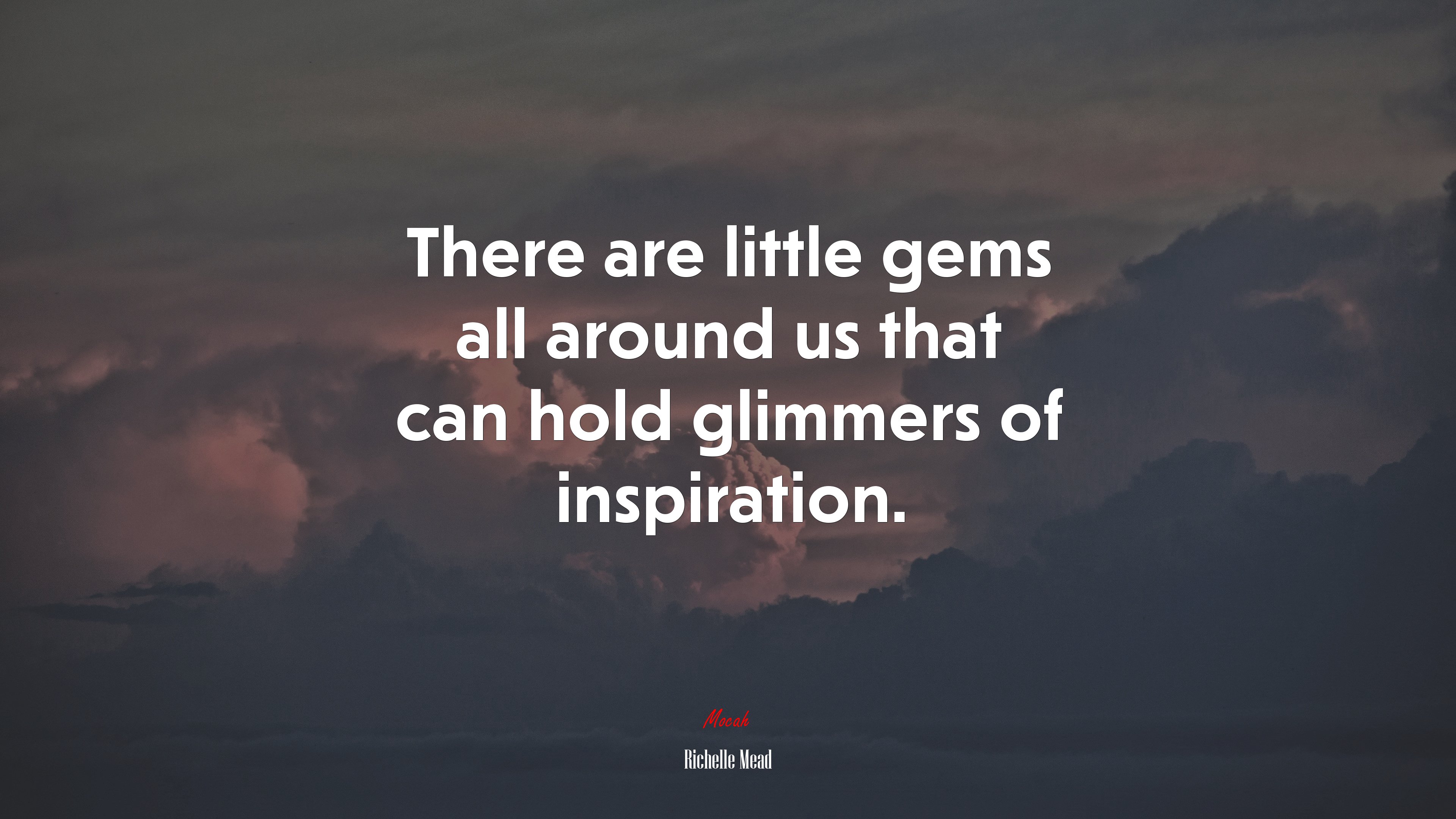 There are little gems all around us that can hold glimmers of inspiration. | Richelle Mead quote HD Wallpaper