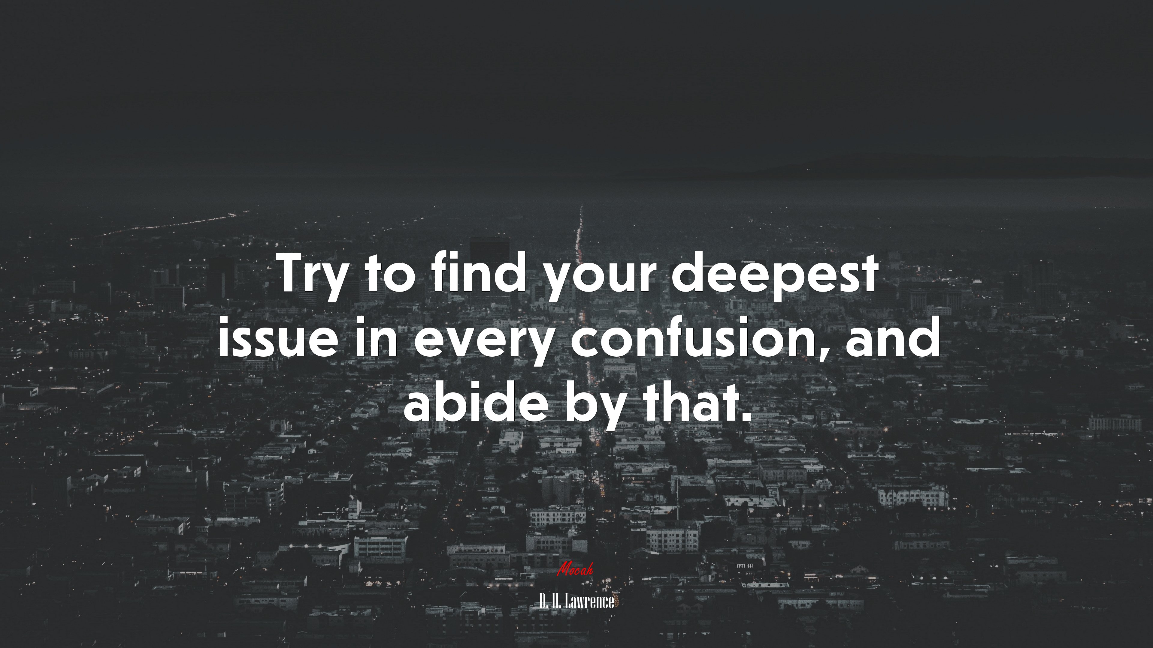 Try to find your deepest issue in every confusion, and abide by that. | D. H. Lawrence quote HD Wallpaper