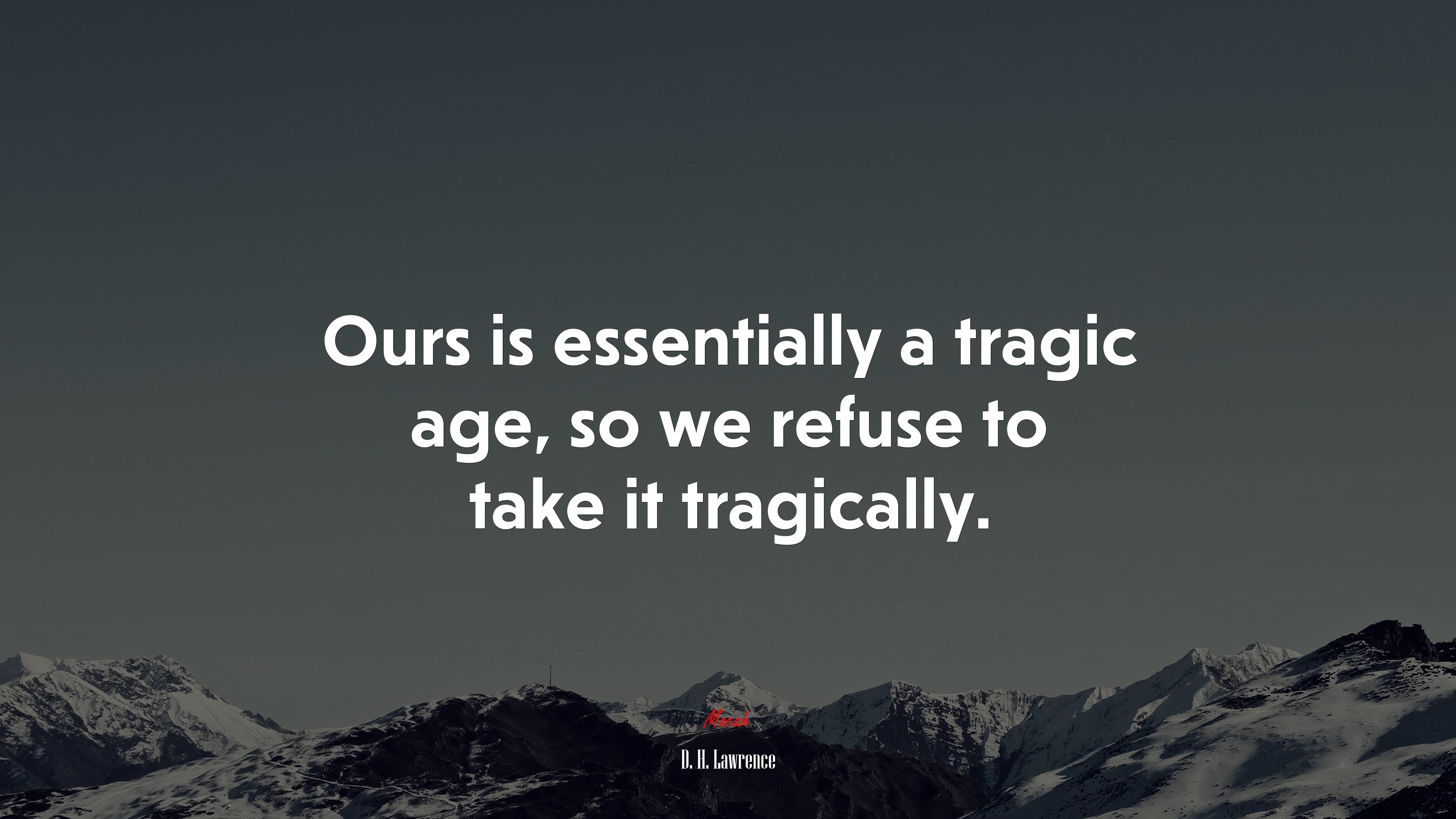 Ours is essentially a tragic age, so we refuse to take it tragically. | D. H. Lawrence quote HD Wallpaper