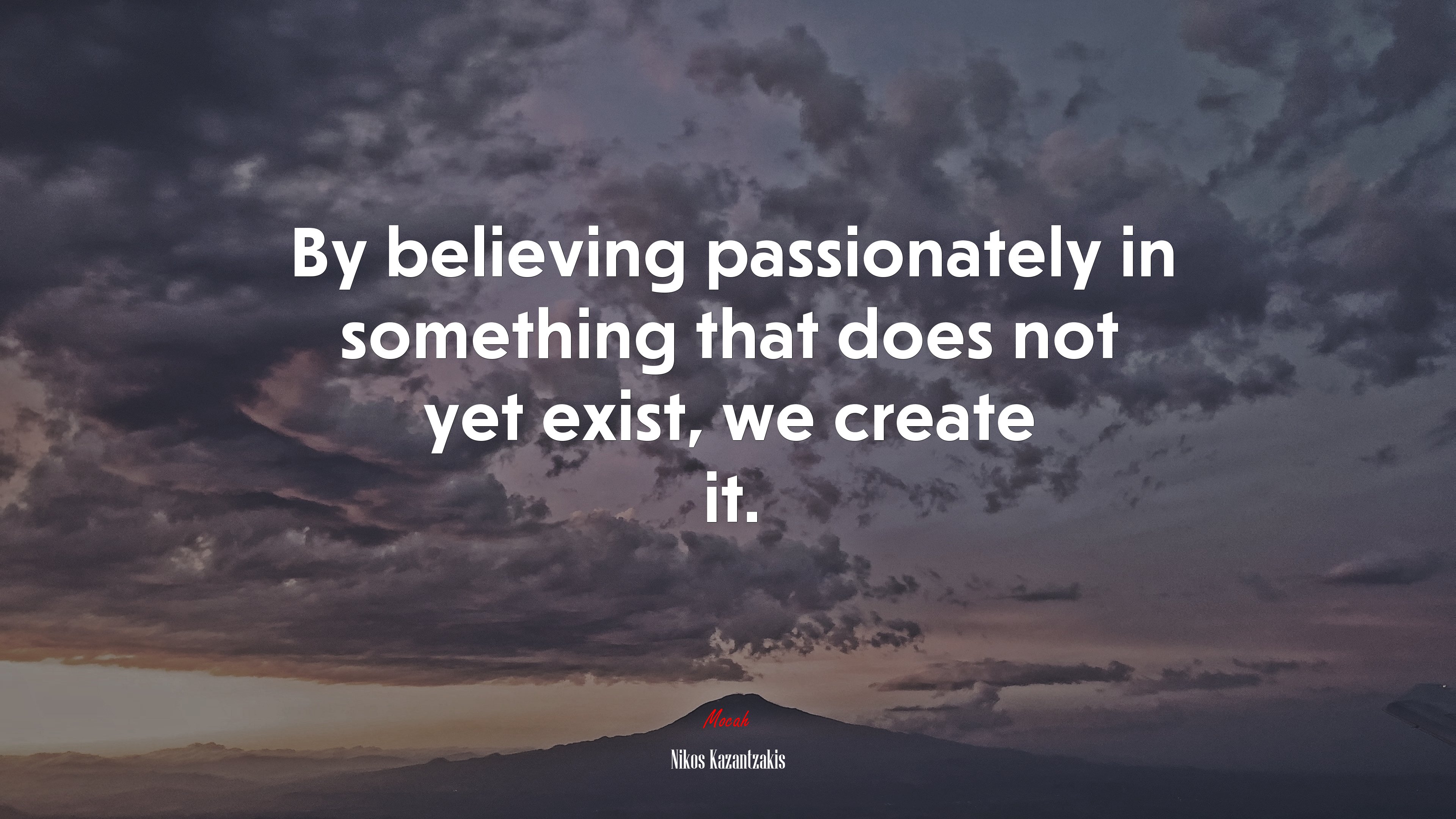 By believing passionately in something that does not yet exist, we create it. | Nikos Kazantzakis quote HD Wallpaper