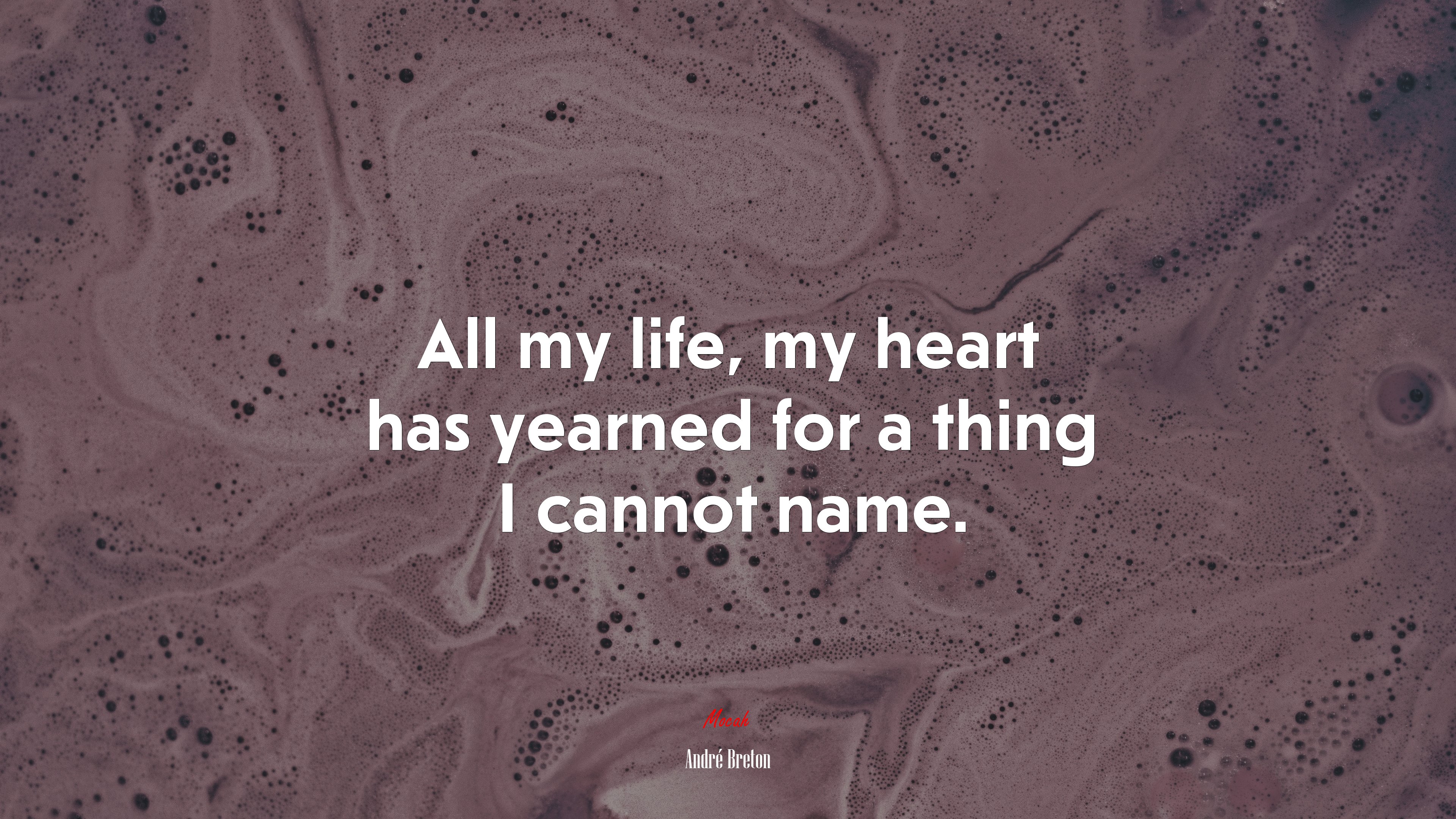 All my life, my heart has yearned for a thing I cannot name. | André Breton quote HD Wallpaper