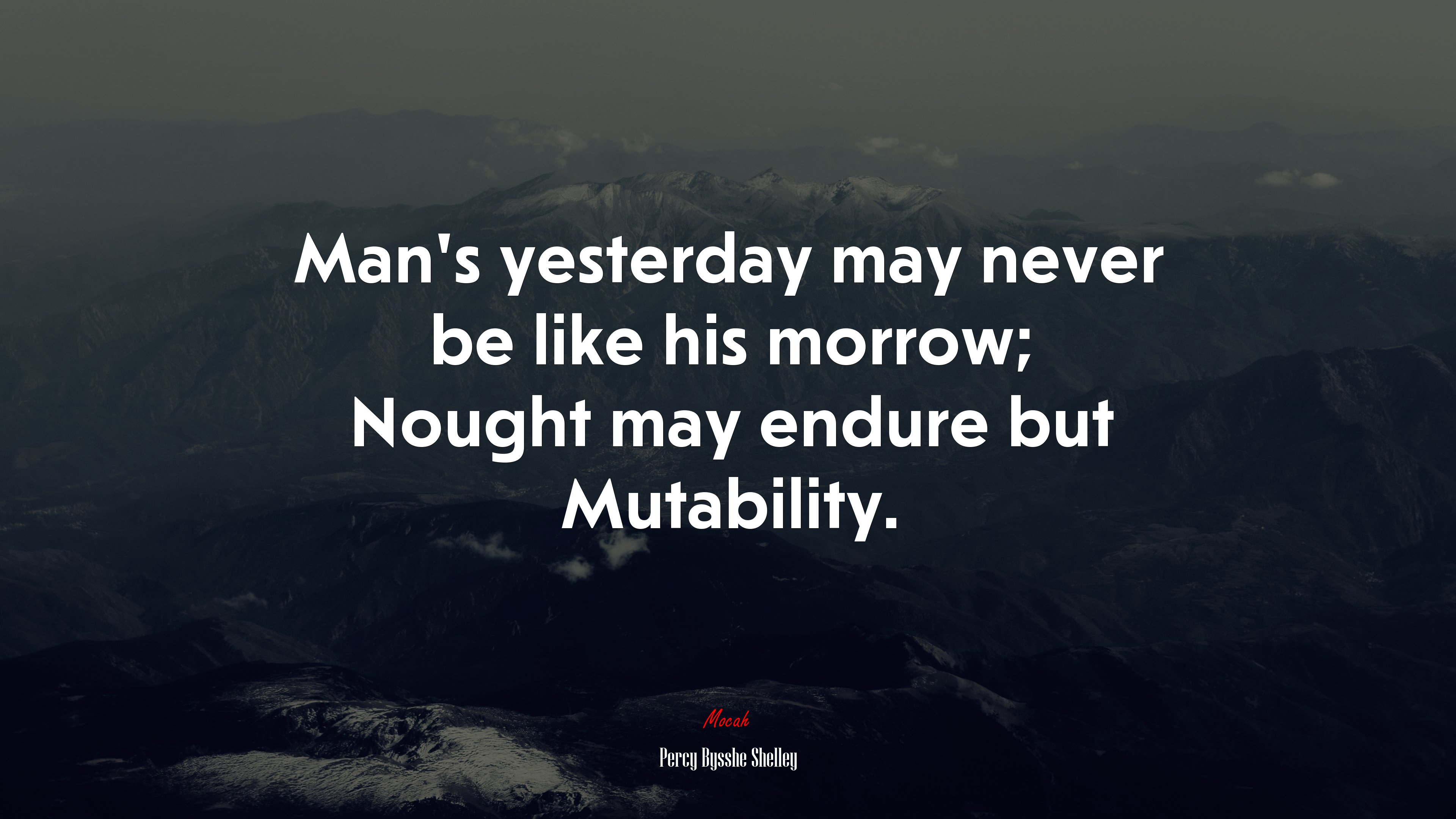 Man’s yesterday may never be like his morrow; Nought may endure but Mutability. | Percy Bysshe Shelley quote HD Wallpaper