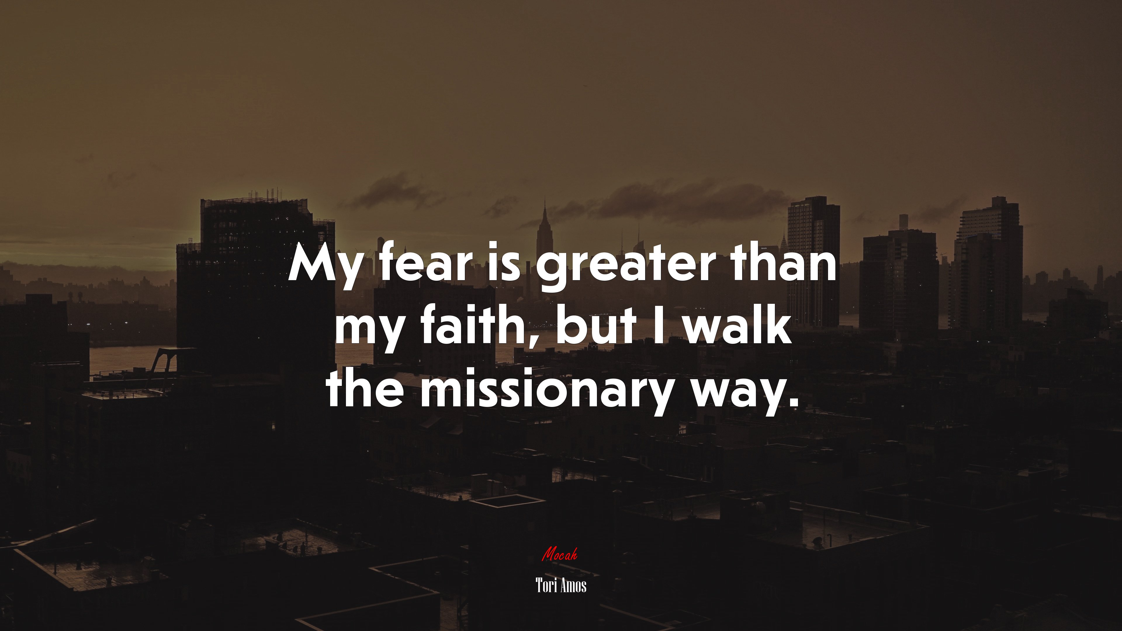 My fear is greater than my faith, but I walk the missionary way. | Tori Amos quote HD Wallpaper