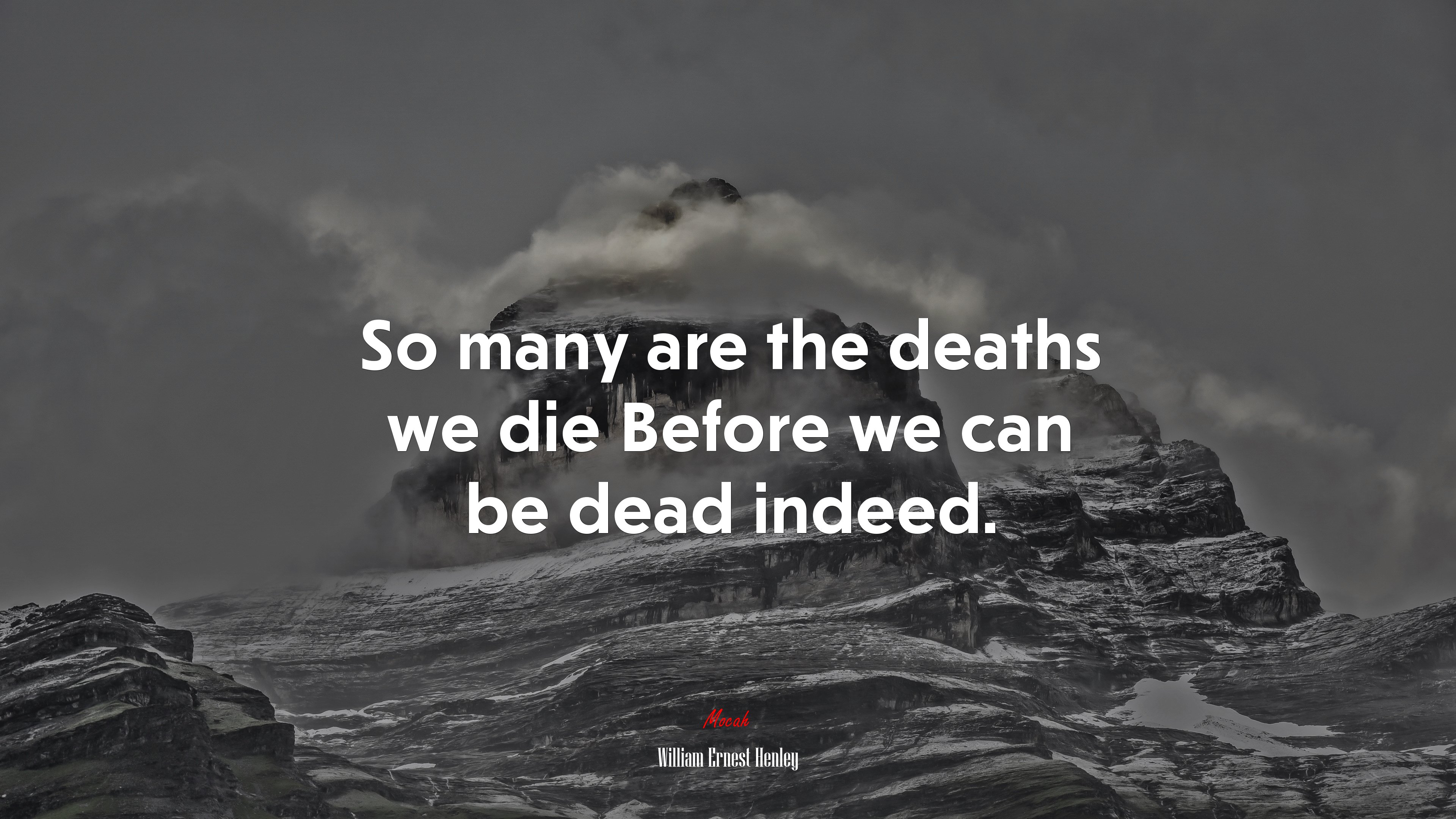 So many are the deaths we die Before we can be dead indeed. | William Ernest Henley quote HD Wallpaper
