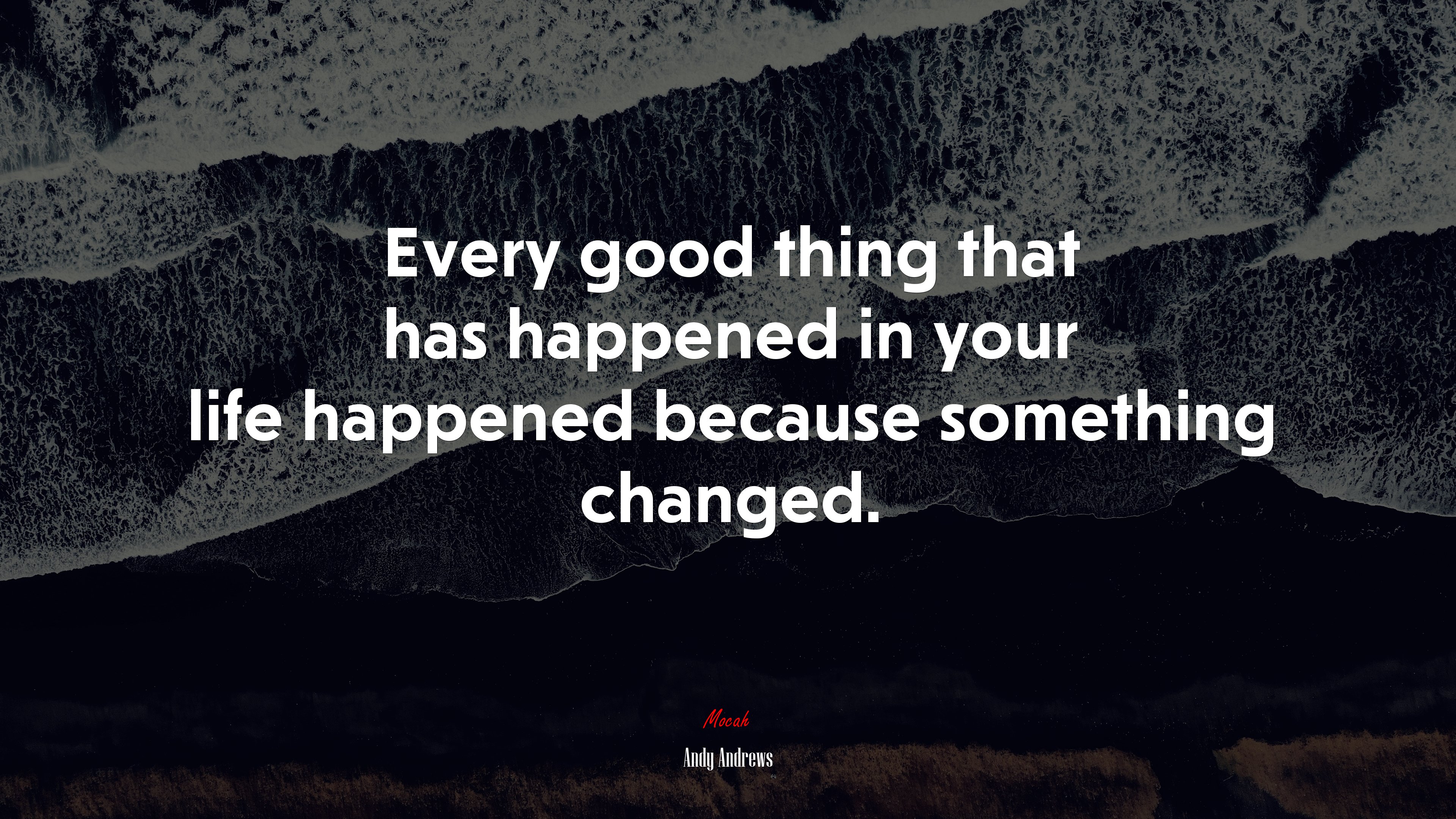 Every good thing that has happened in your life happened because something changed. | Andy Andrews quote HD Wallpaper