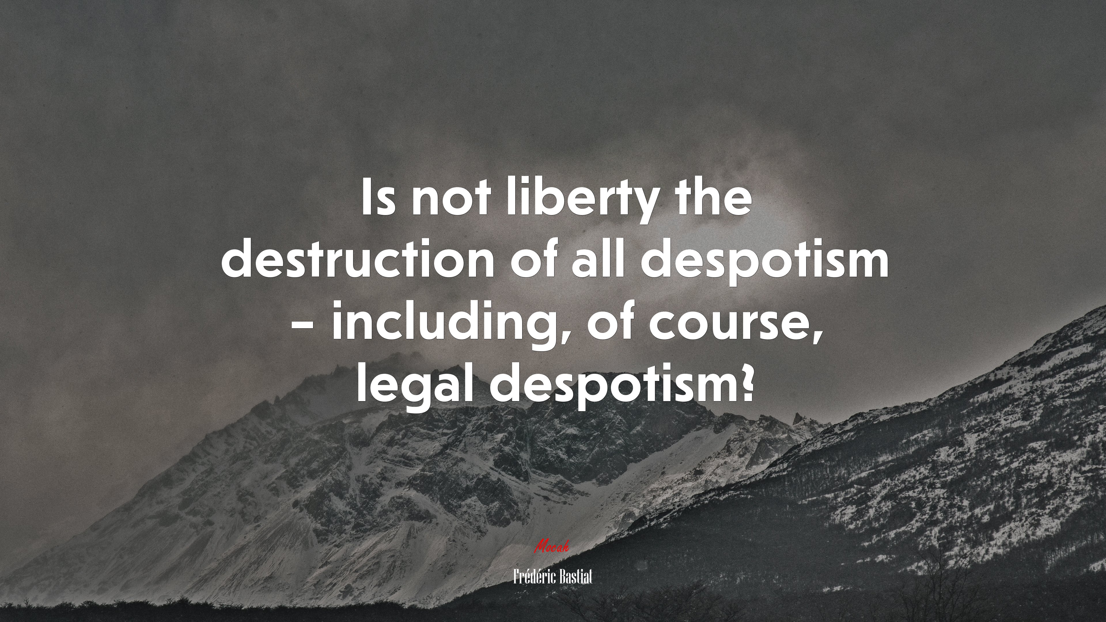 Is not liberty the destruction of all despotism – including, of course, legal despotism? | Frédéric Bastiat quote HD Wallpaper