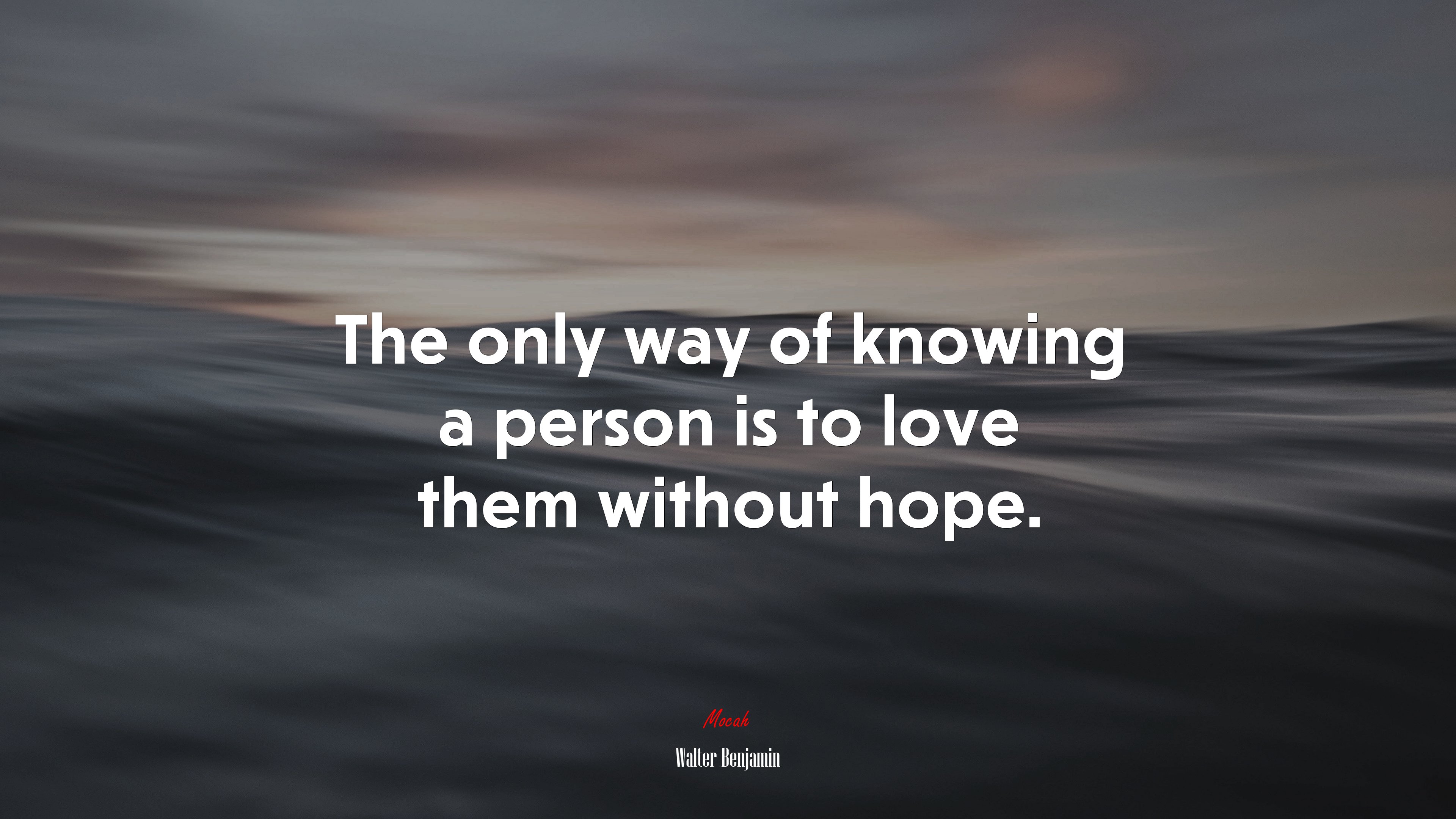 The only way of knowing a person is to love them without hope. | Walter Benjamin quote HD Wallpaper