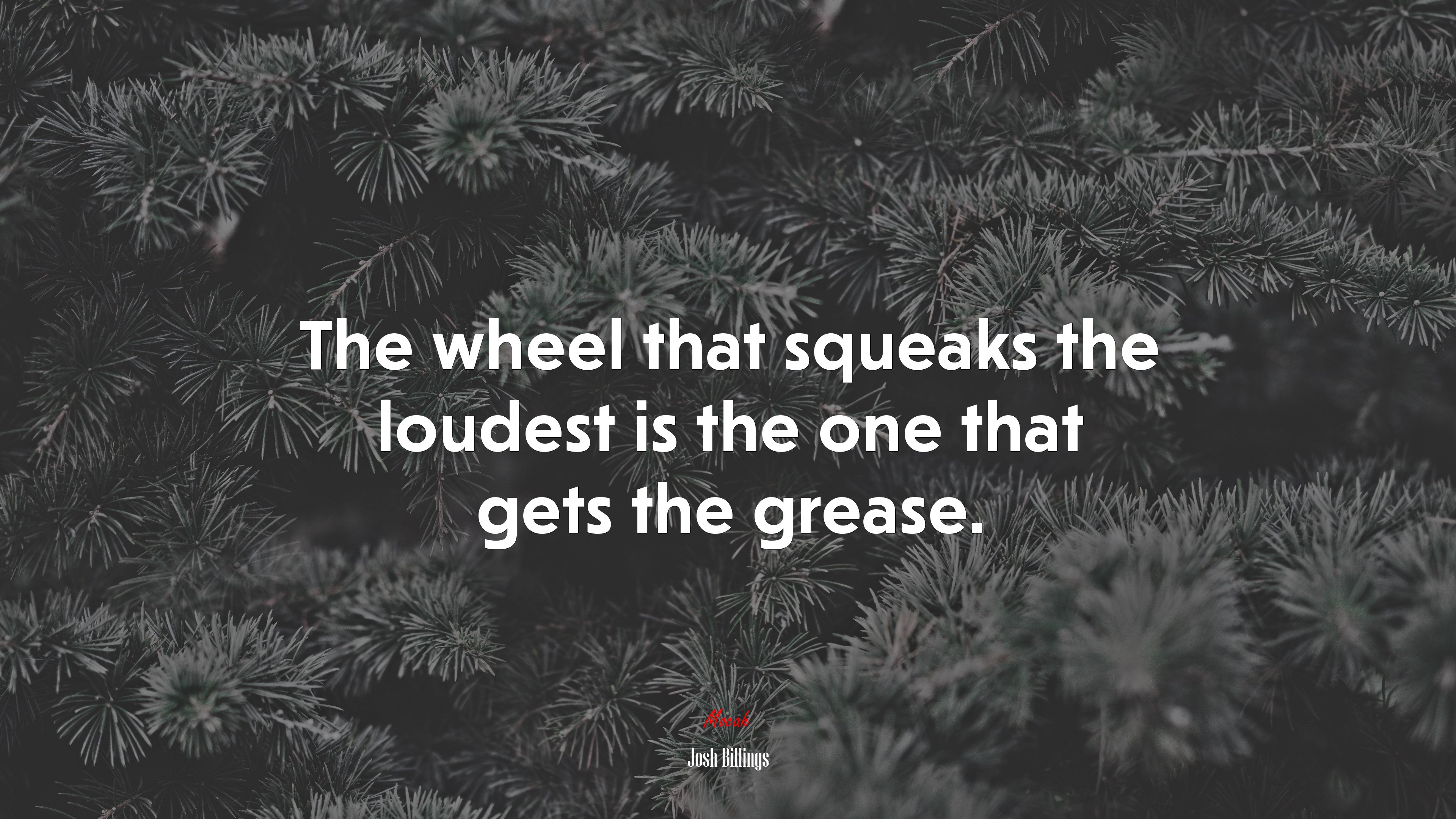 The wheel that squeaks the loudest is the one that gets the grease. | Josh Billings quote HD Wallpaper
