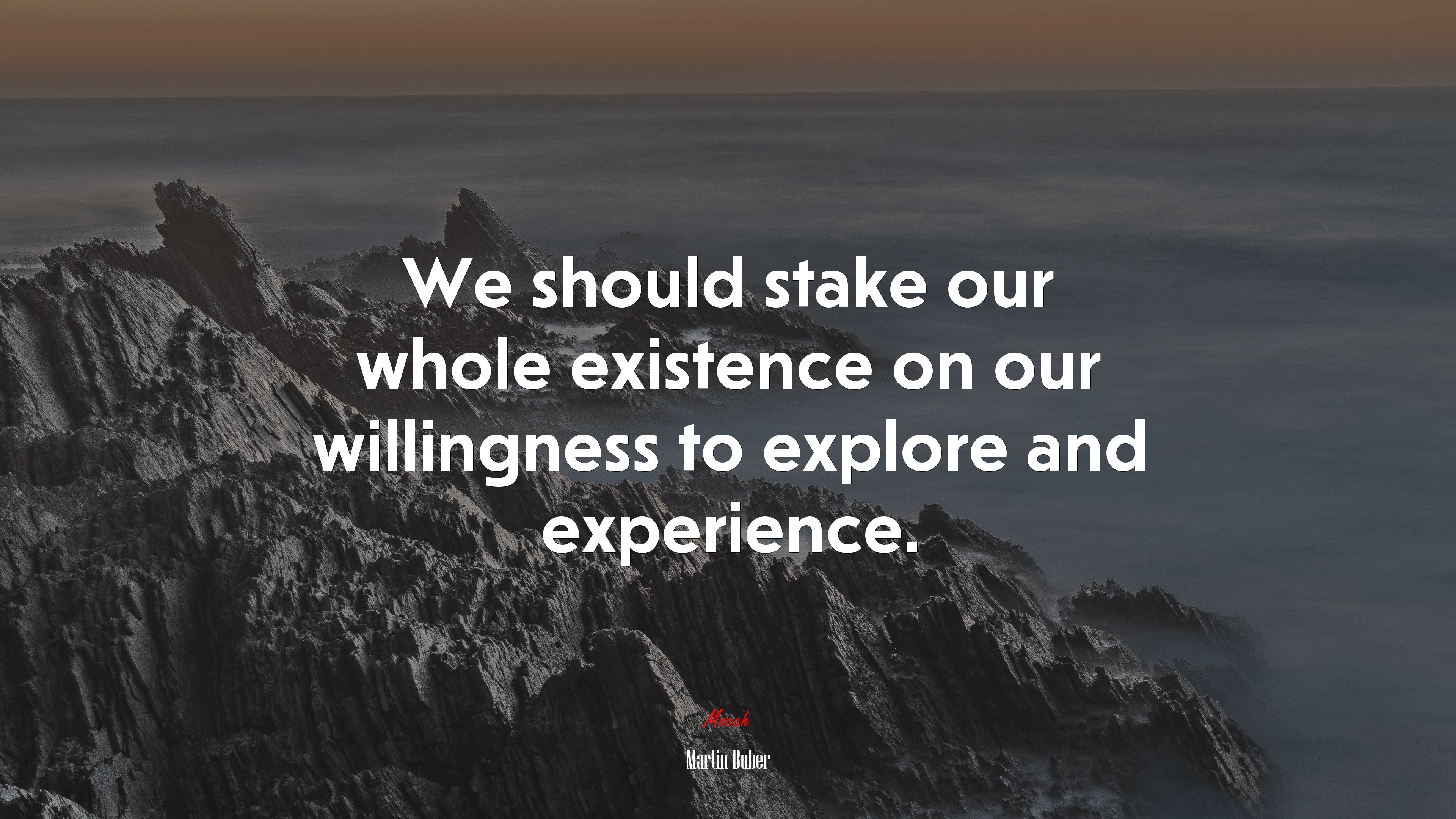 We should stake our whole existence on our willingness to explore and experience. | Martin Buber quote HD Wallpaper