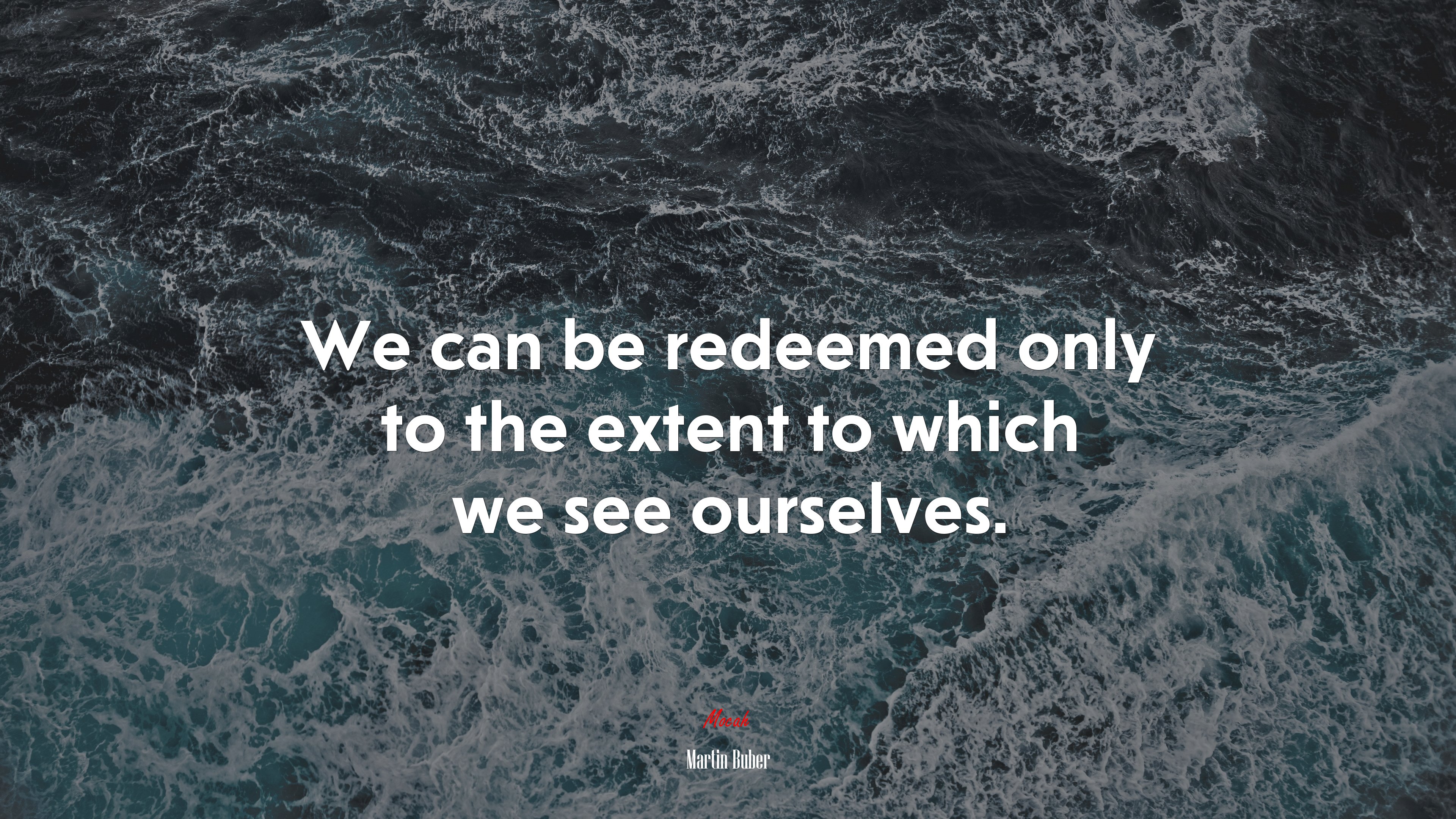 We can be redeemed only to the extent to which we see ourselves. | Martin Buber quote HD Wallpaper