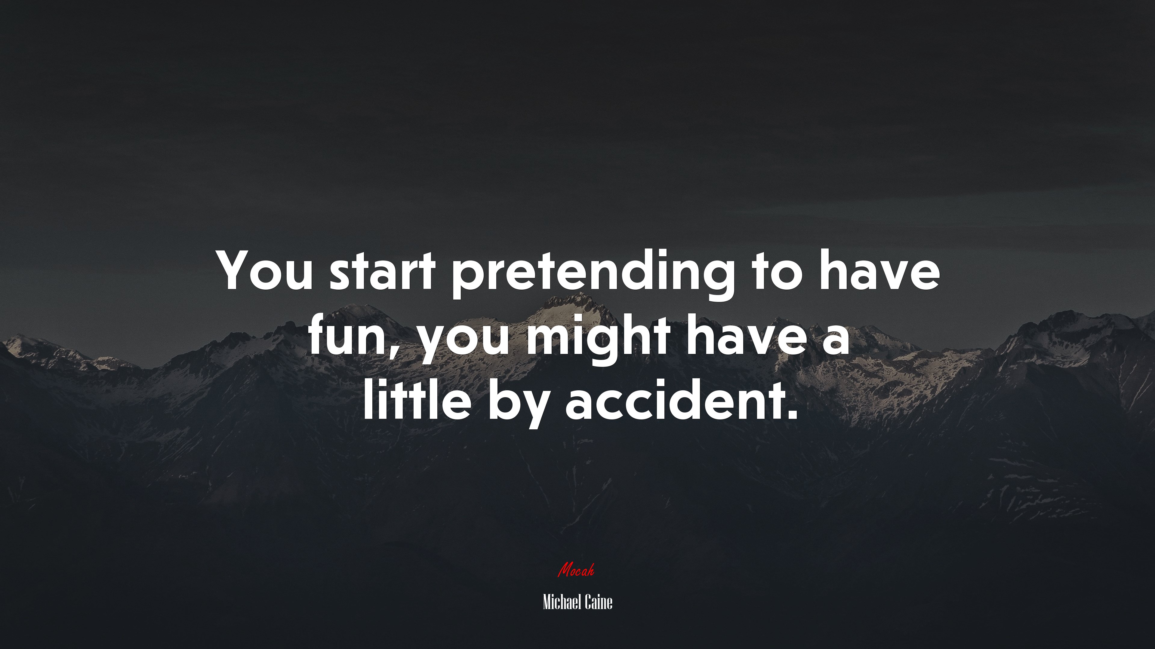 You start pretending to have fun, you might have a little by accident. | Michael Caine quote HD Wallpaper