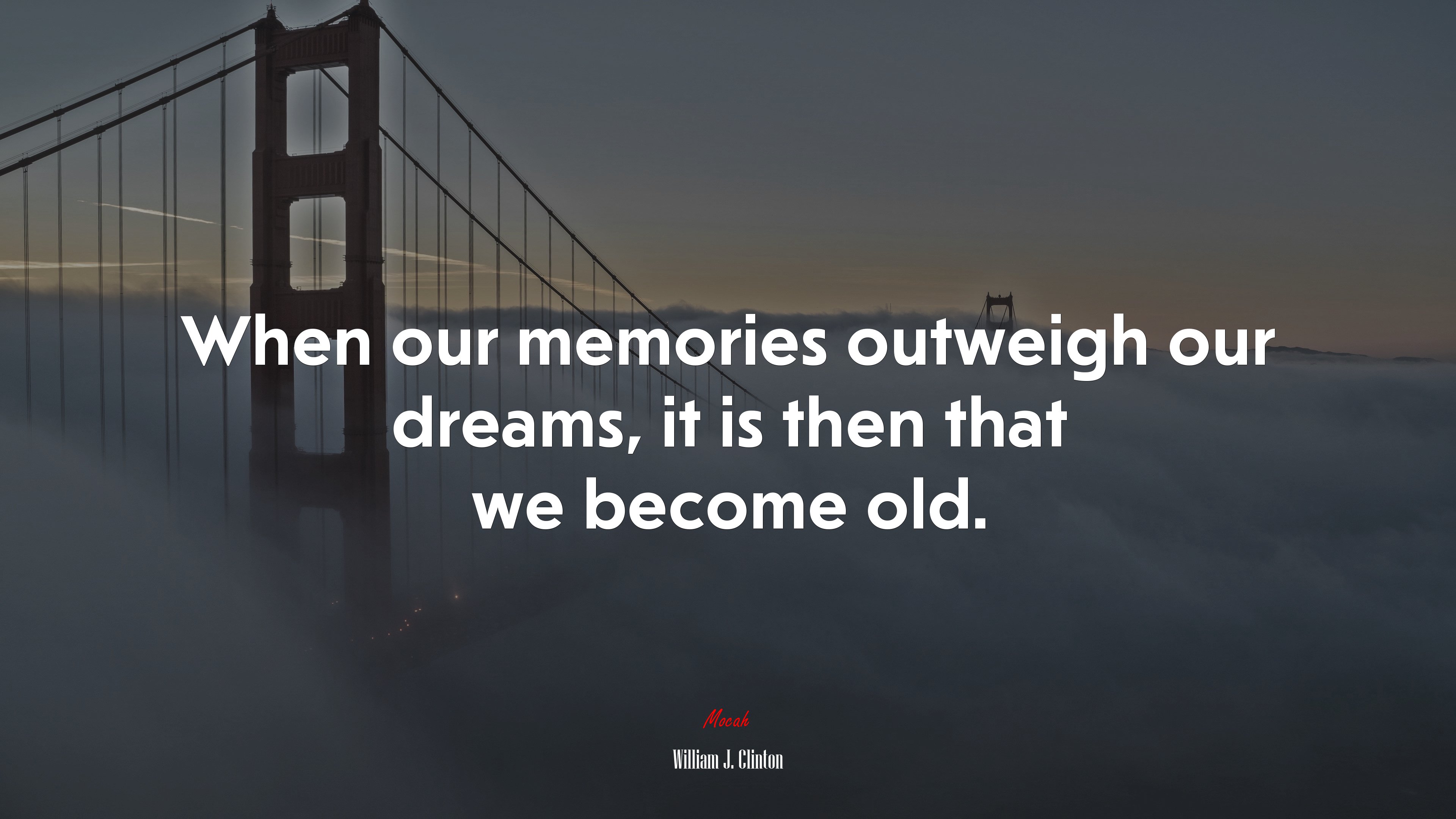 When our memories outweigh our dreams, it is then that we become old. | William J. Clinton quote HD Wallpaper