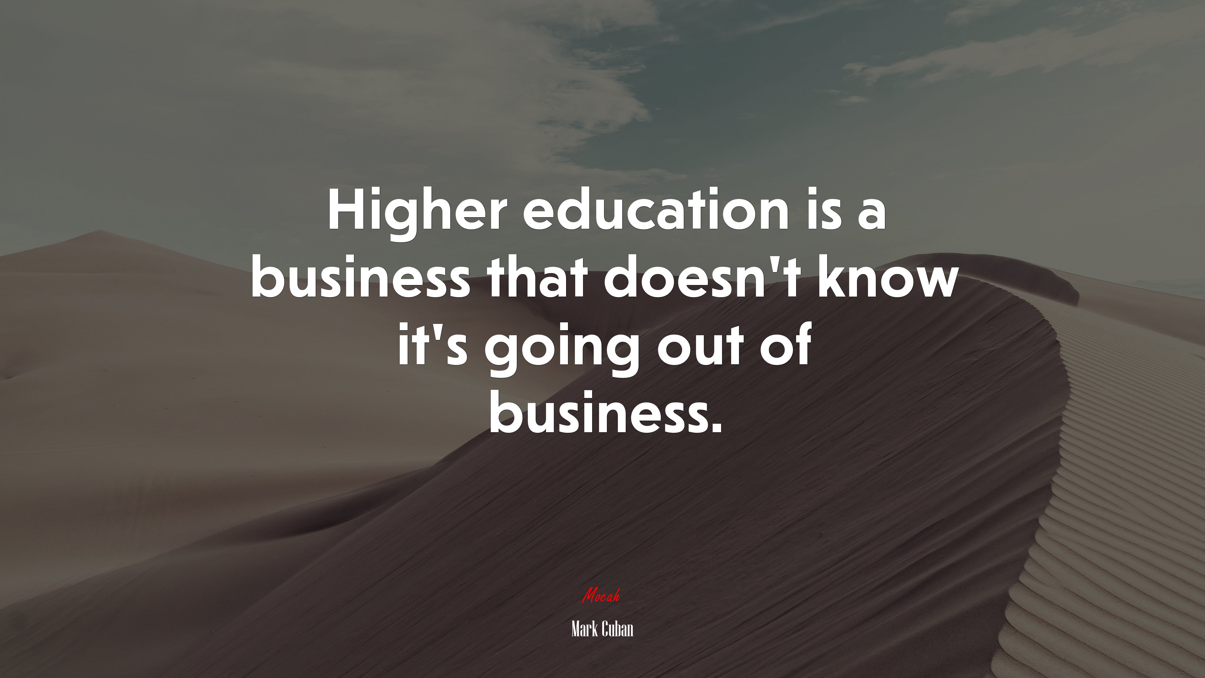 Higher education is a business that doesn’t know it’s going out of business. | Mark Cuban quote HD Wallpaper