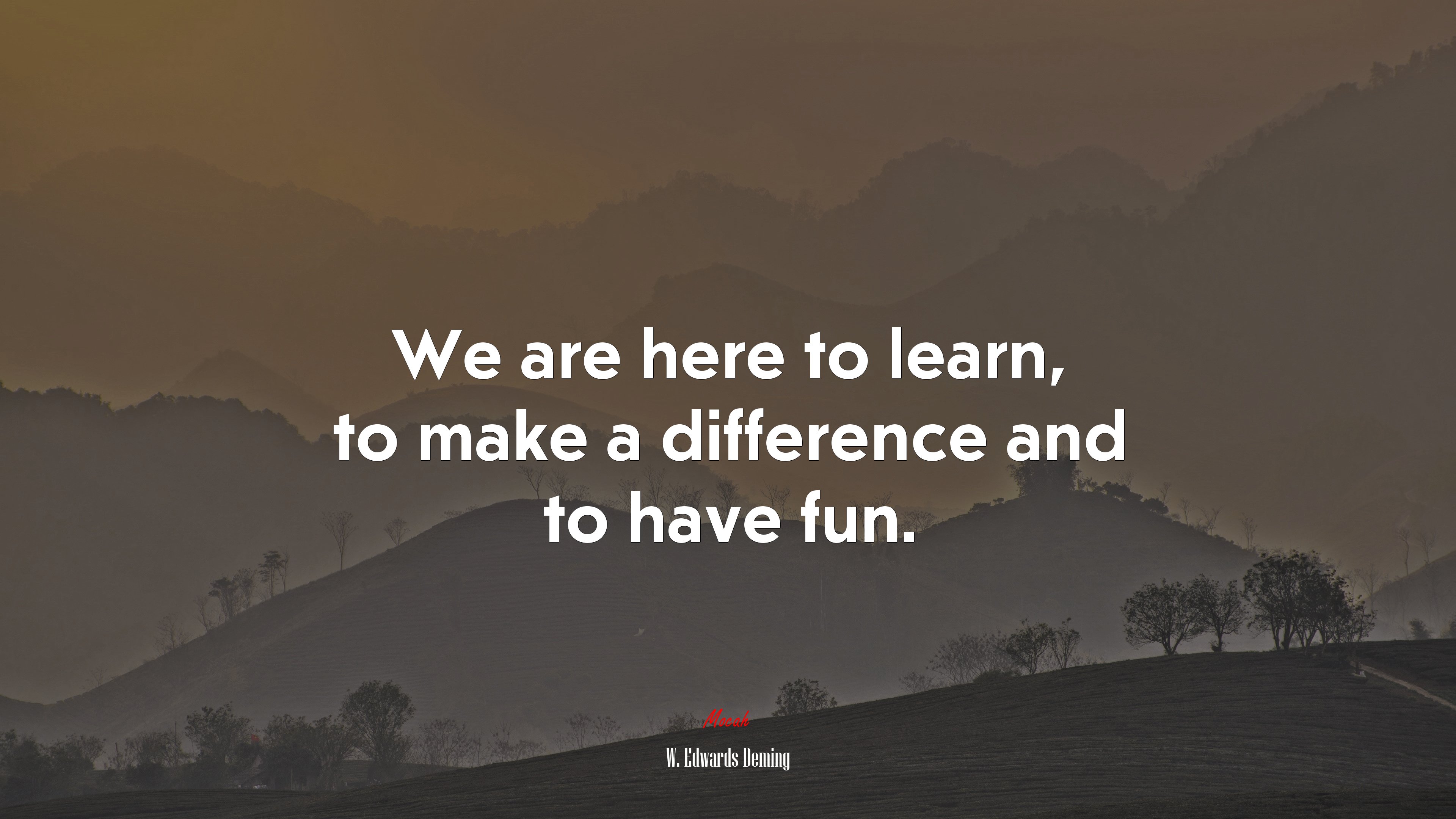 We are here to learn, to make a difference and to have fun. | W. Edwards Deming quote HD Wallpaper