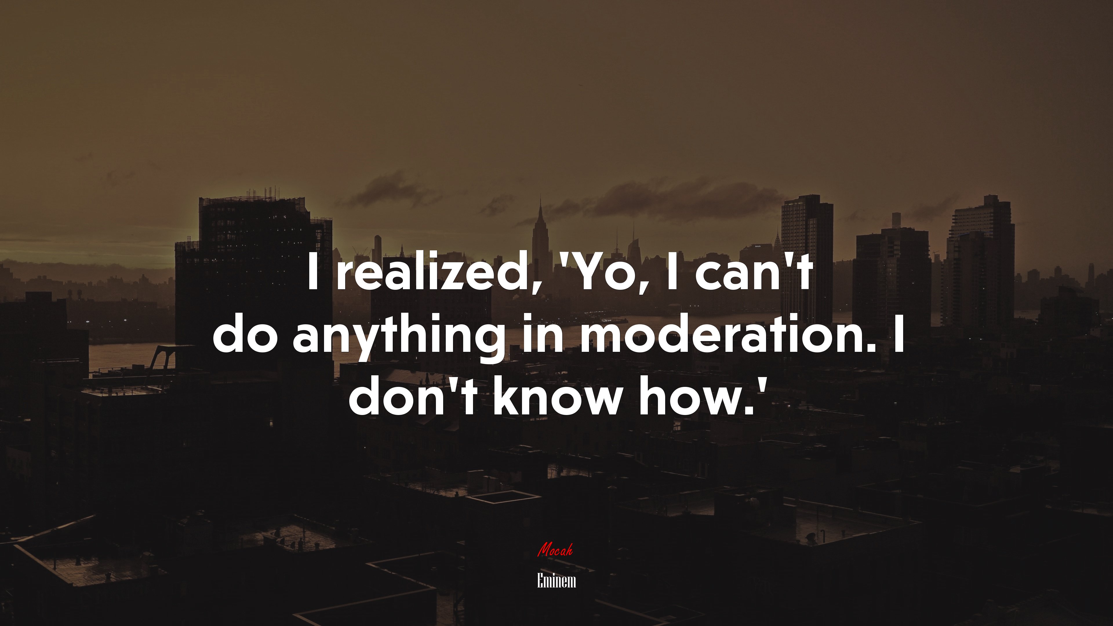 I realized, ‘Yo, I can’t do anything in moderation. I don’t know how.’ | Eminem quote HD Wallpaper