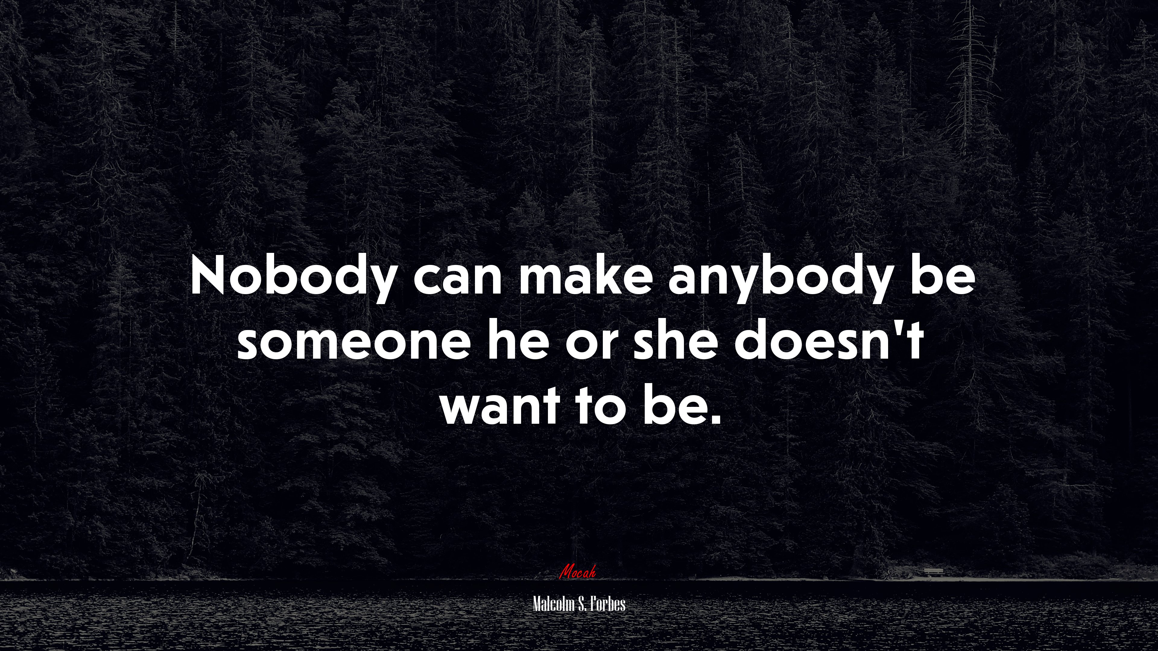 Nobody can make anybody be someone he or she doesn’t want to be. | Malcolm S. Forbes quote HD Wallpaper