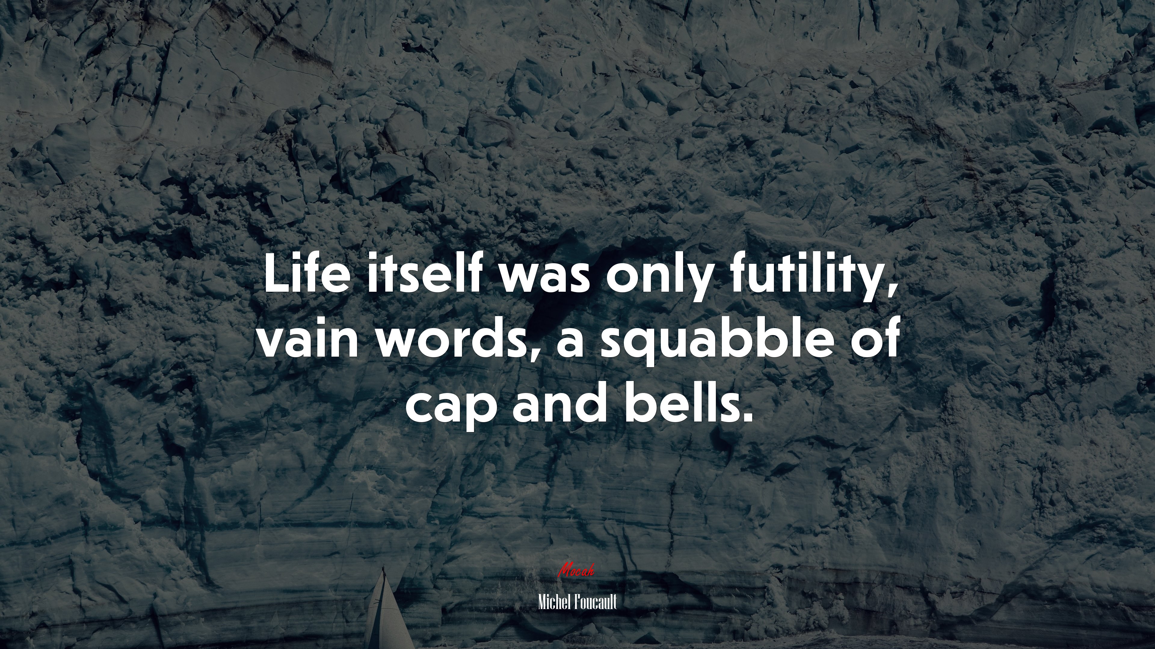 Life itself was only futility, vain words, a squabble of cap and bells. | Michel Foucault quote HD Wallpaper