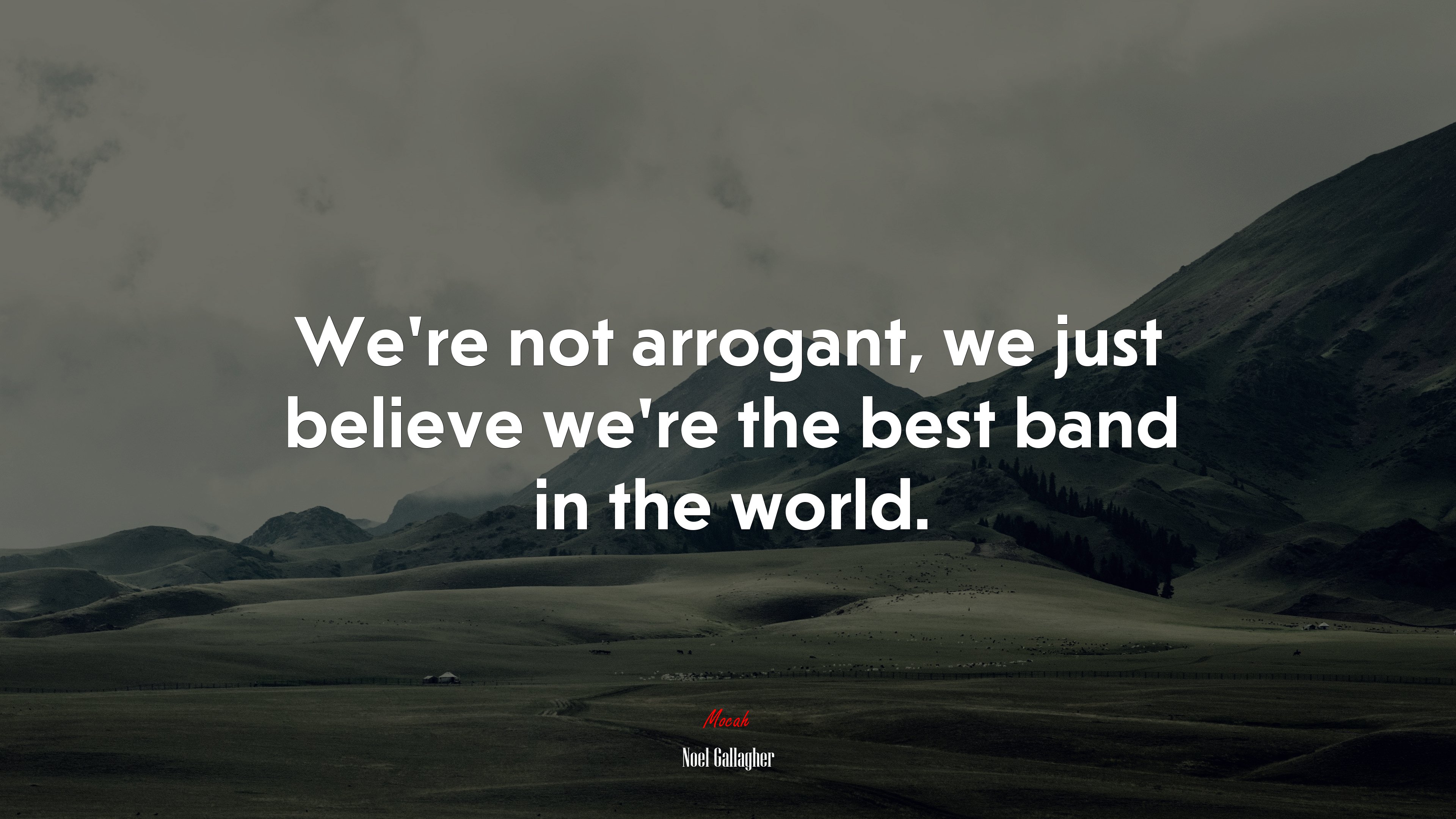 We’re not arrogant, we just believe we’re the best band in the world. | Noel Gallagher quote HD Wallpaper