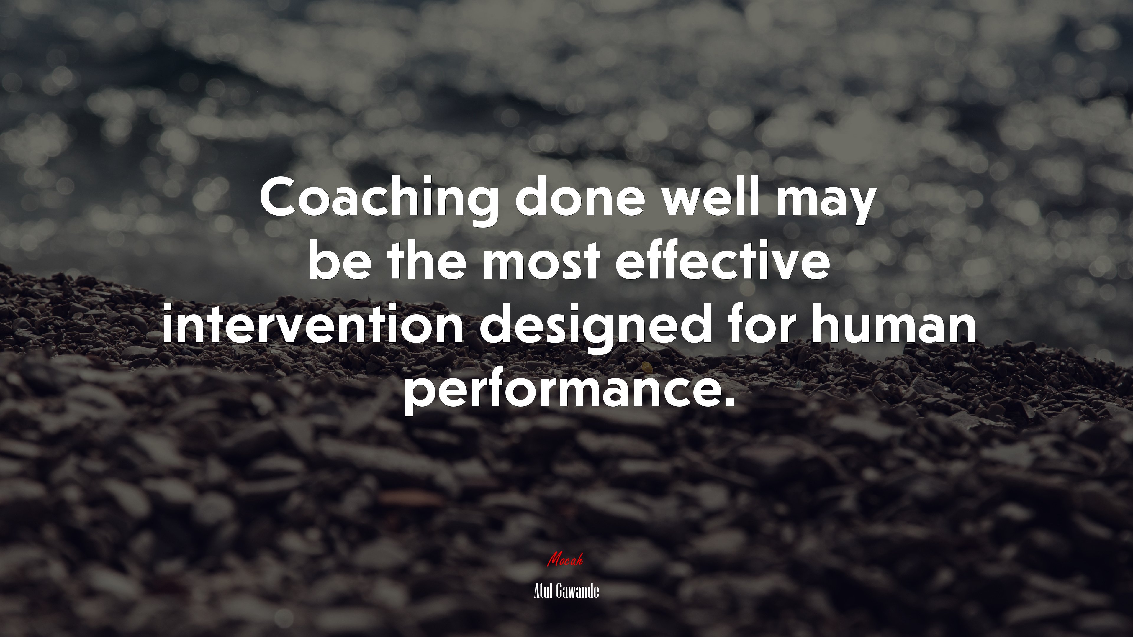 Coaching done well may be the most effective intervention designed for human performance. | Atul Gawande quote HD Wallpaper