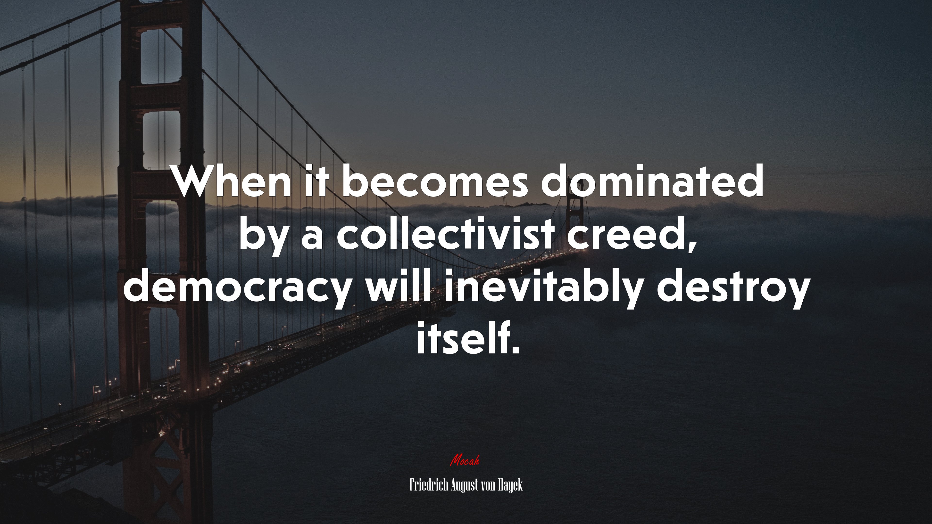 When it becomes dominated by a collectivist creed, democracy will inevitably destroy itself. | Friedrich August von Hayek quote HD Wallpaper