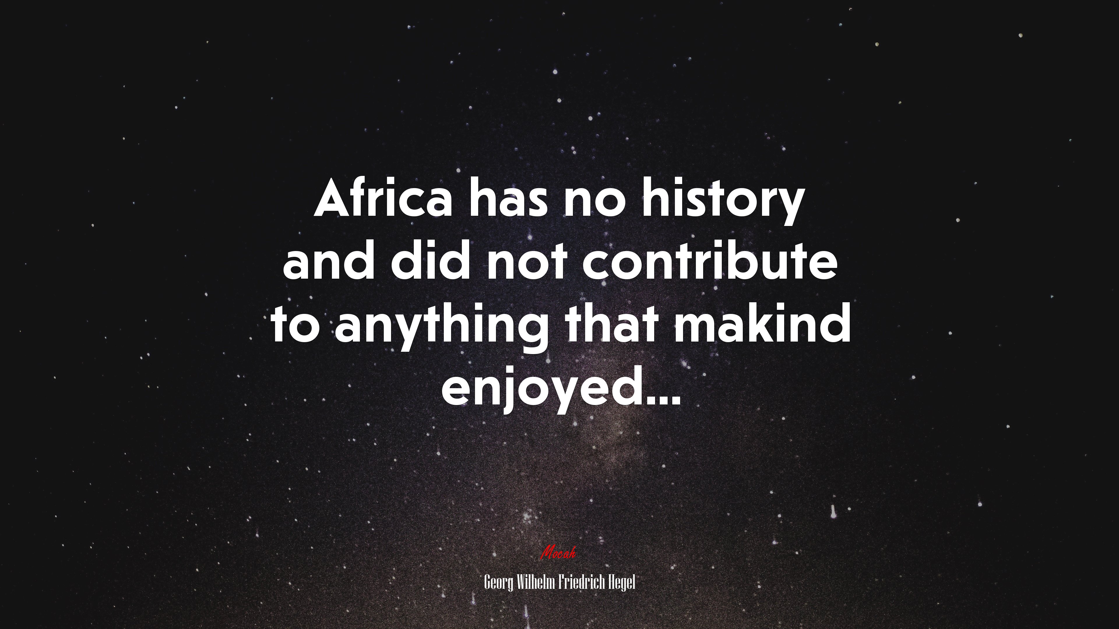 Africa has no history and did not contribute to anything that makind enjoyed... | Georg Wilhelm Friedrich Hegel quote HD Wallpaper