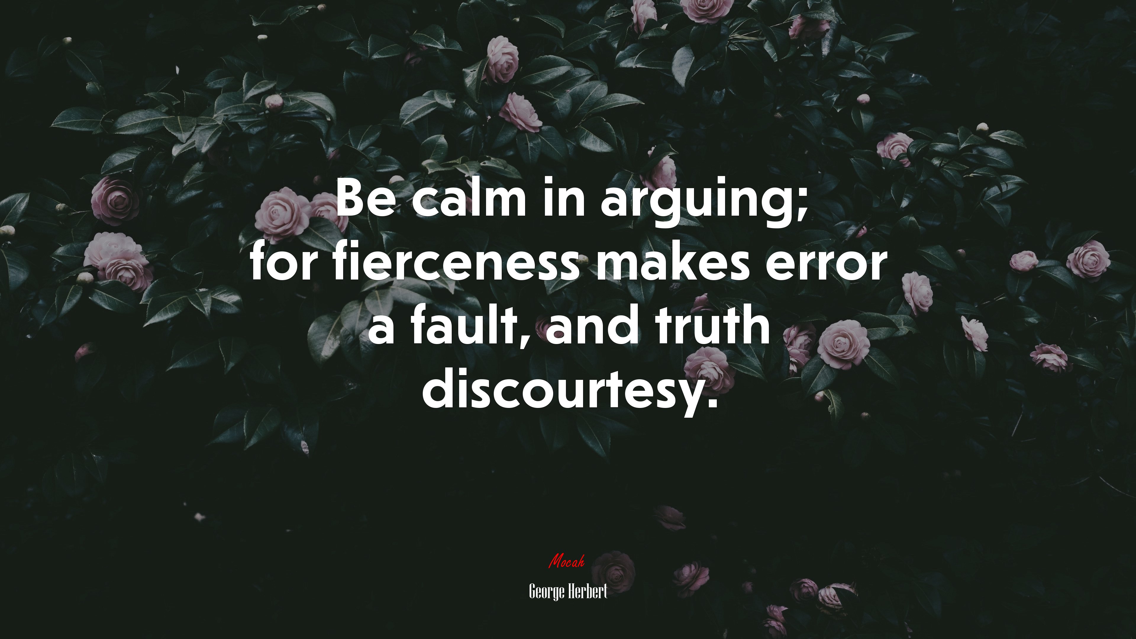 Be calm in arguing; for fierceness makes error a fault, and truth discourtesy. | George Herbert quote HD Wallpaper
