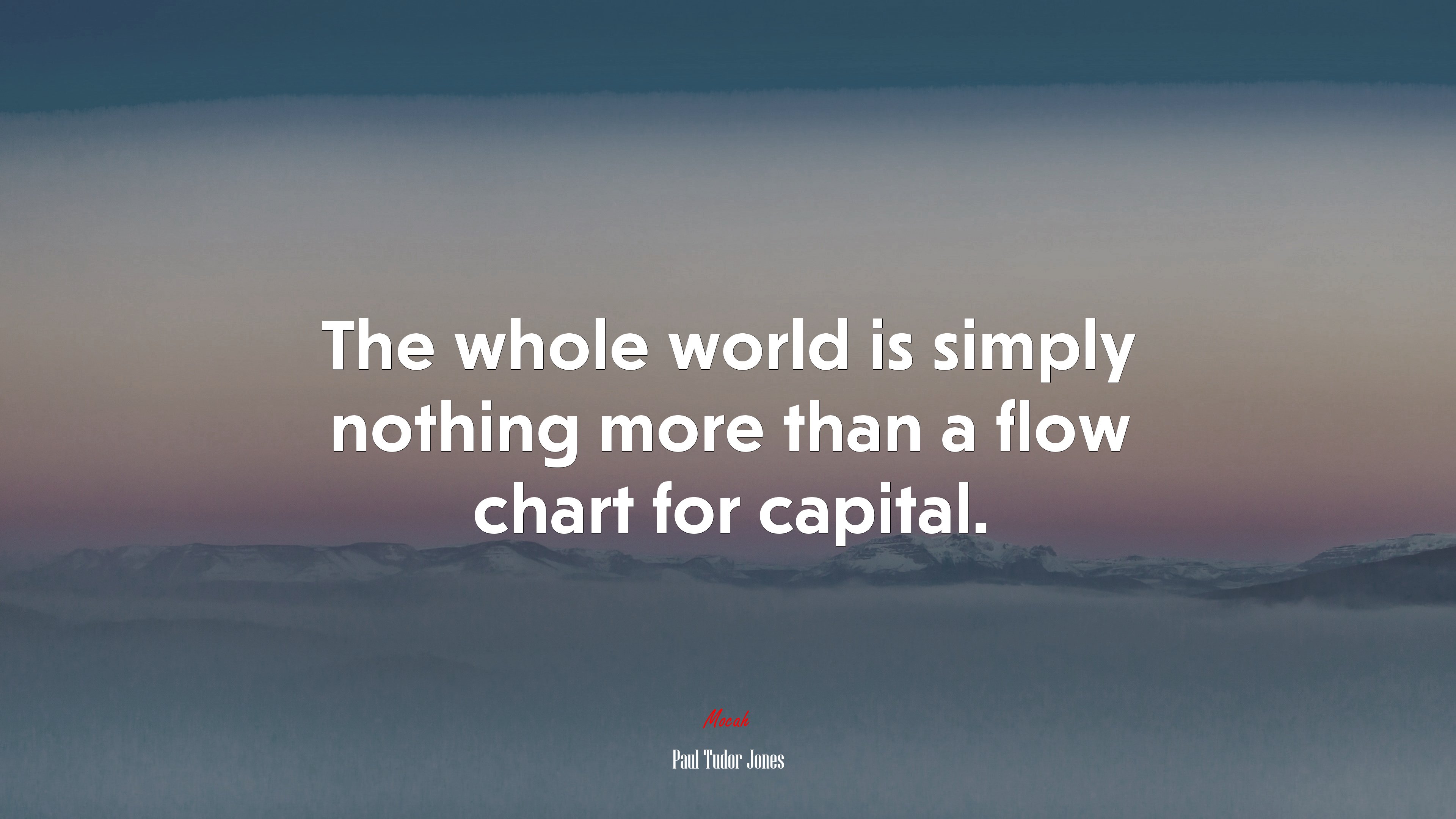 The whole world is simply nothing more than a flow chart for capital. | Paul Tudor Jones quote HD Wallpaper