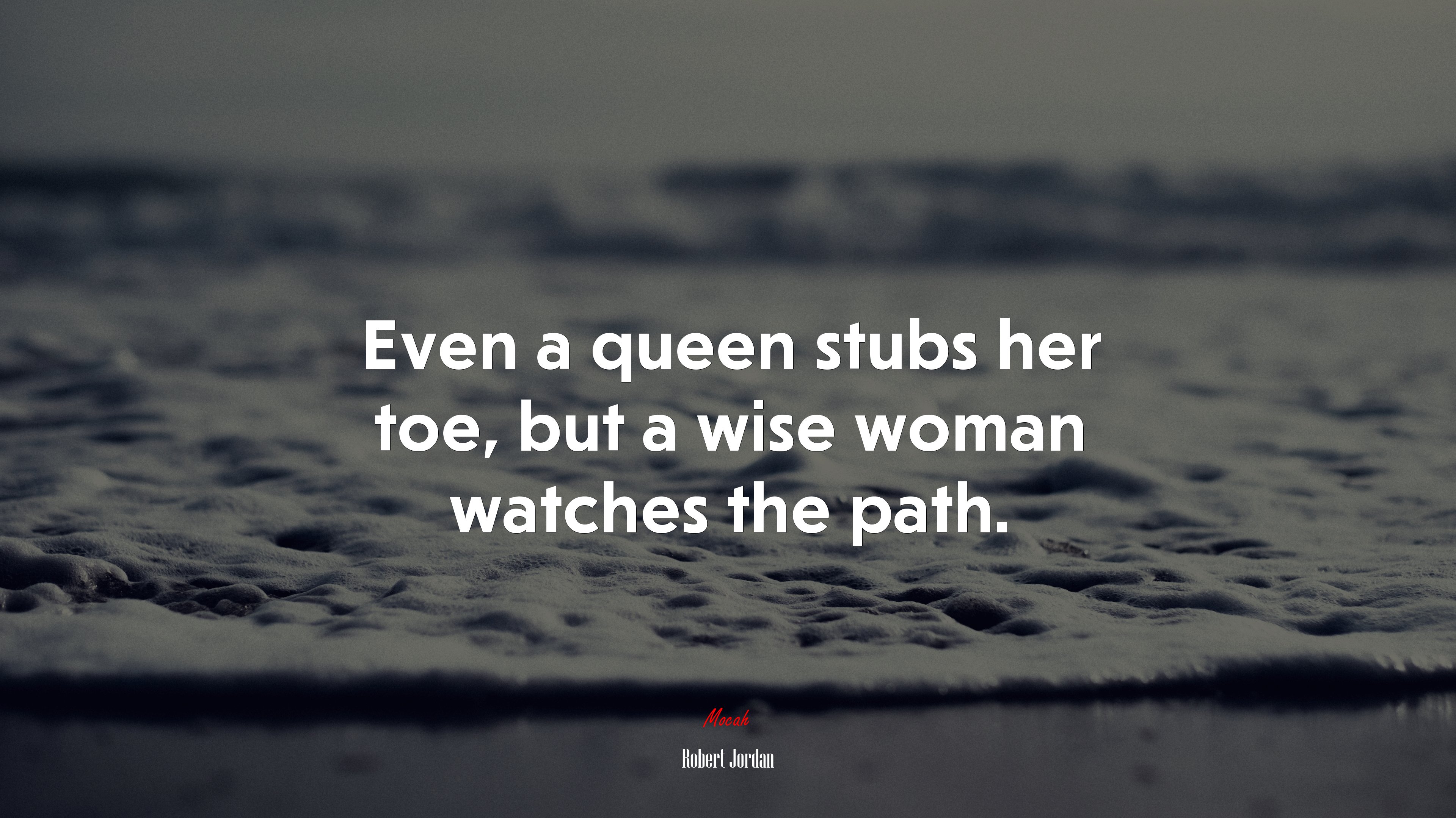 Even a queen stubs her toe, but a wise woman watches the path. | Robert Jordan quote HD Wallpaper