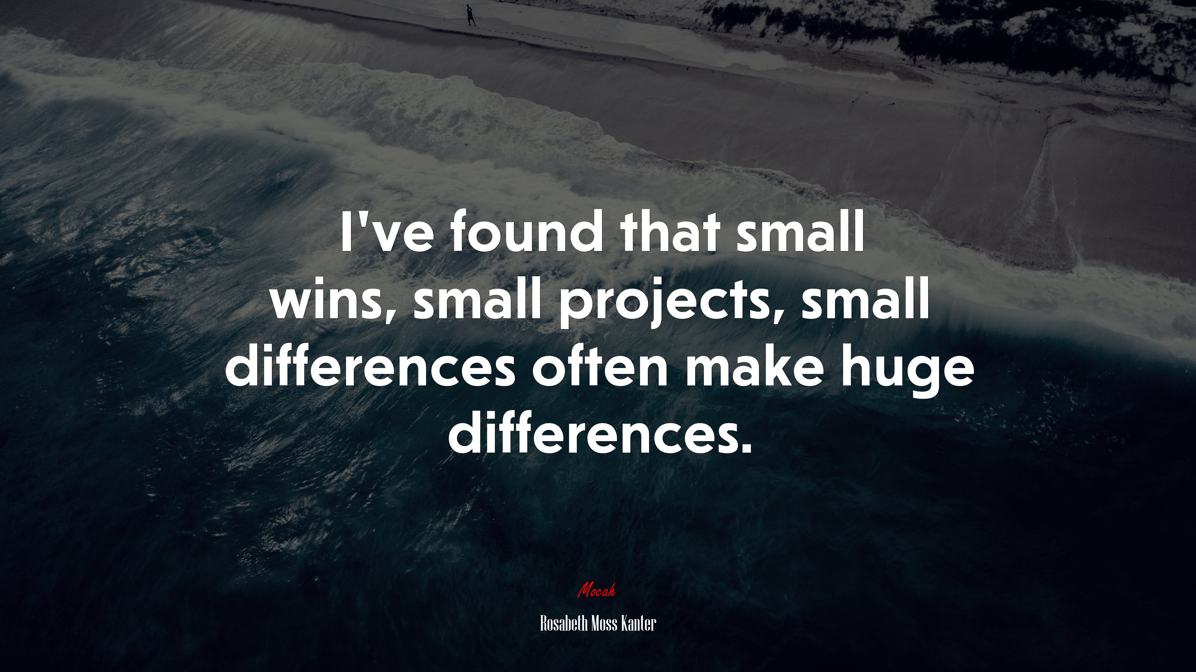 I’ve found that small wins, small projects, small differences often make huge differences. | Rosabeth Moss Kanter quote HD Wallpaper