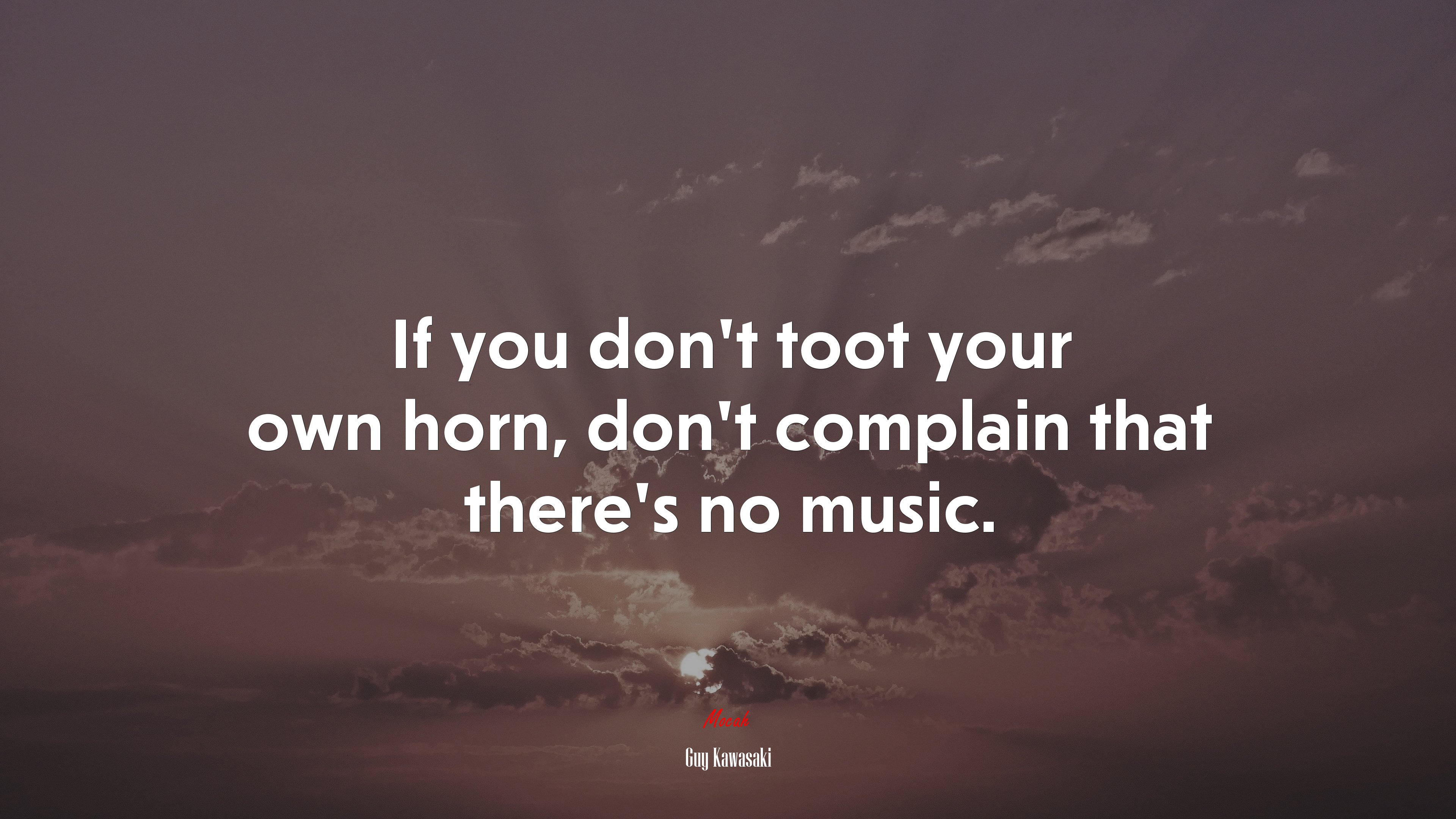 If you don’t toot your own horn, don’t complain that there’s no music. | Guy Kawasaki quote HD Wallpaper