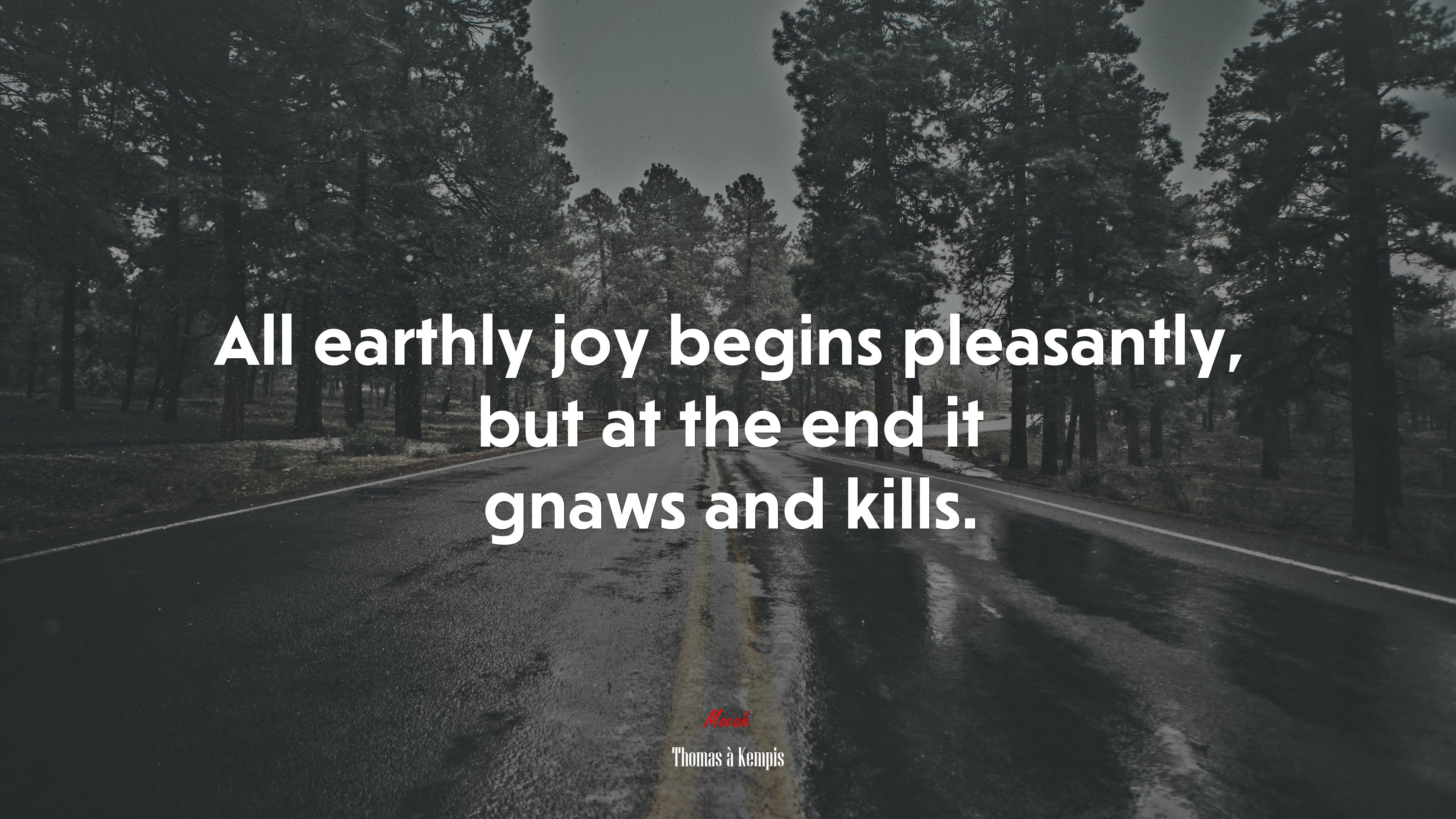 All earthly joy begins pleasantly, but at the end it gnaws and kills. | Thomas à Kempis quote HD Wallpaper