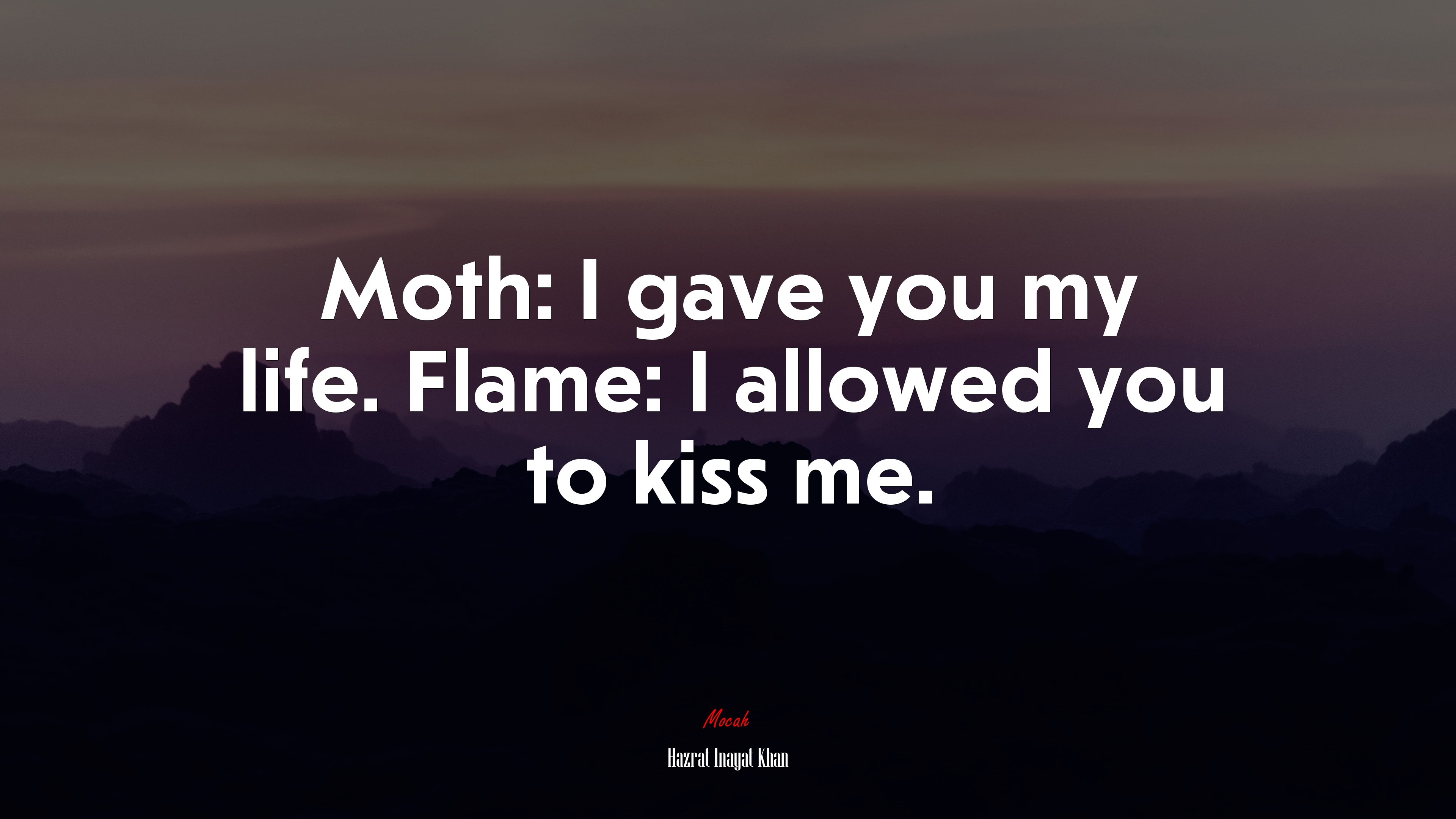 Moth: I gave you my life. Flame: I allowed you to kiss me. | Hazrat Inayat Khan quote HD Wallpaper