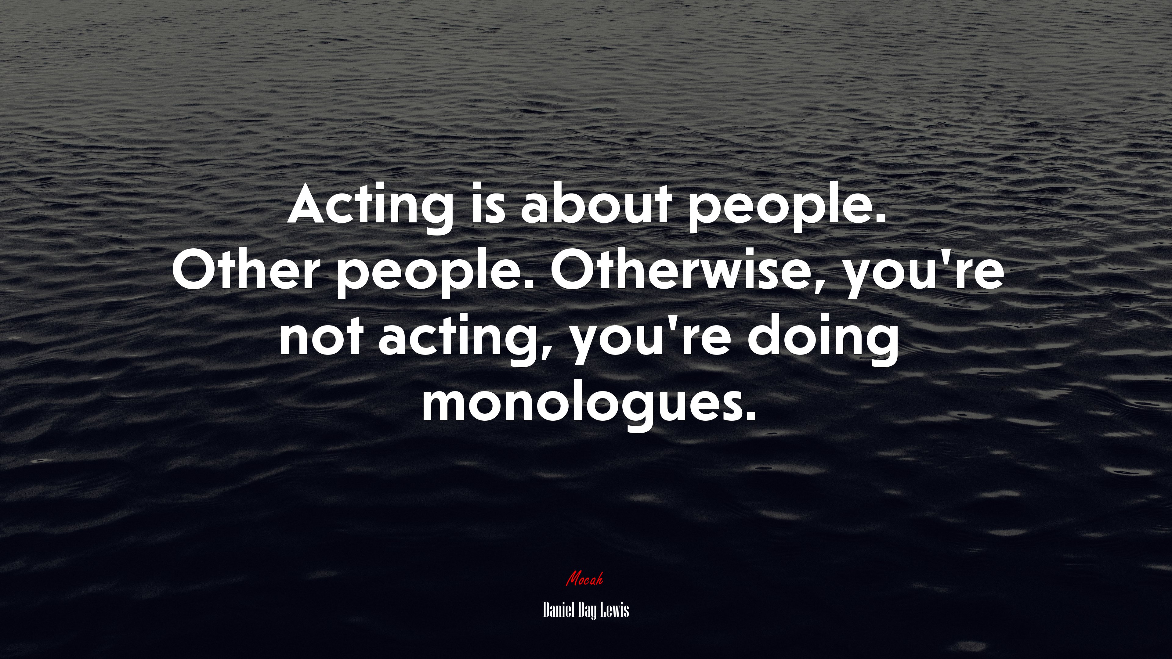 Acting is about people. Other people. Otherwise, you’re not acting, you’re doing monologues. | Daniel Day-Lewis quote HD Wallpaper