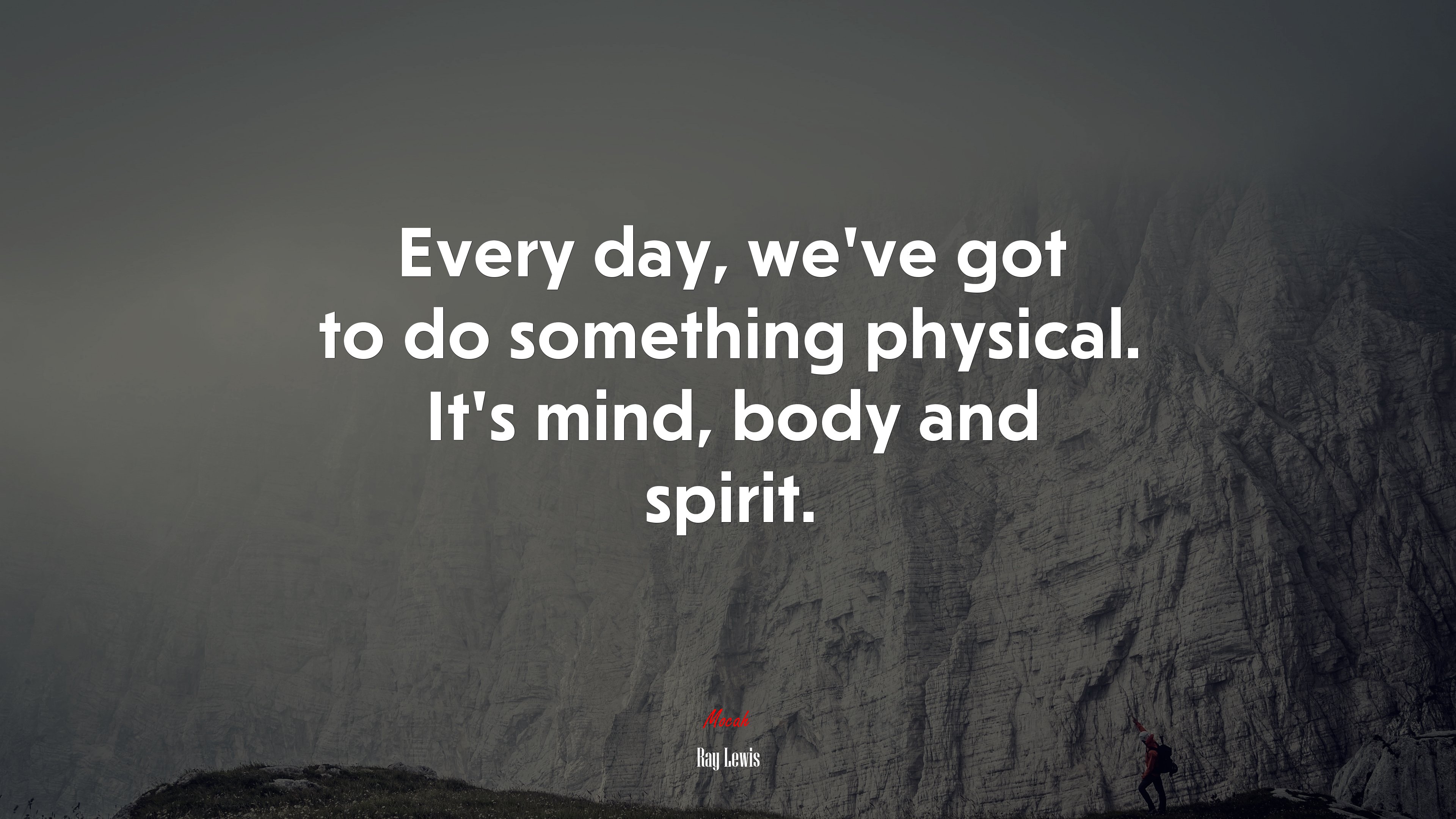 Every day, we’ve got to do something physical. It’s mind, body and spirit. | Ray Lewis quote HD Wallpaper