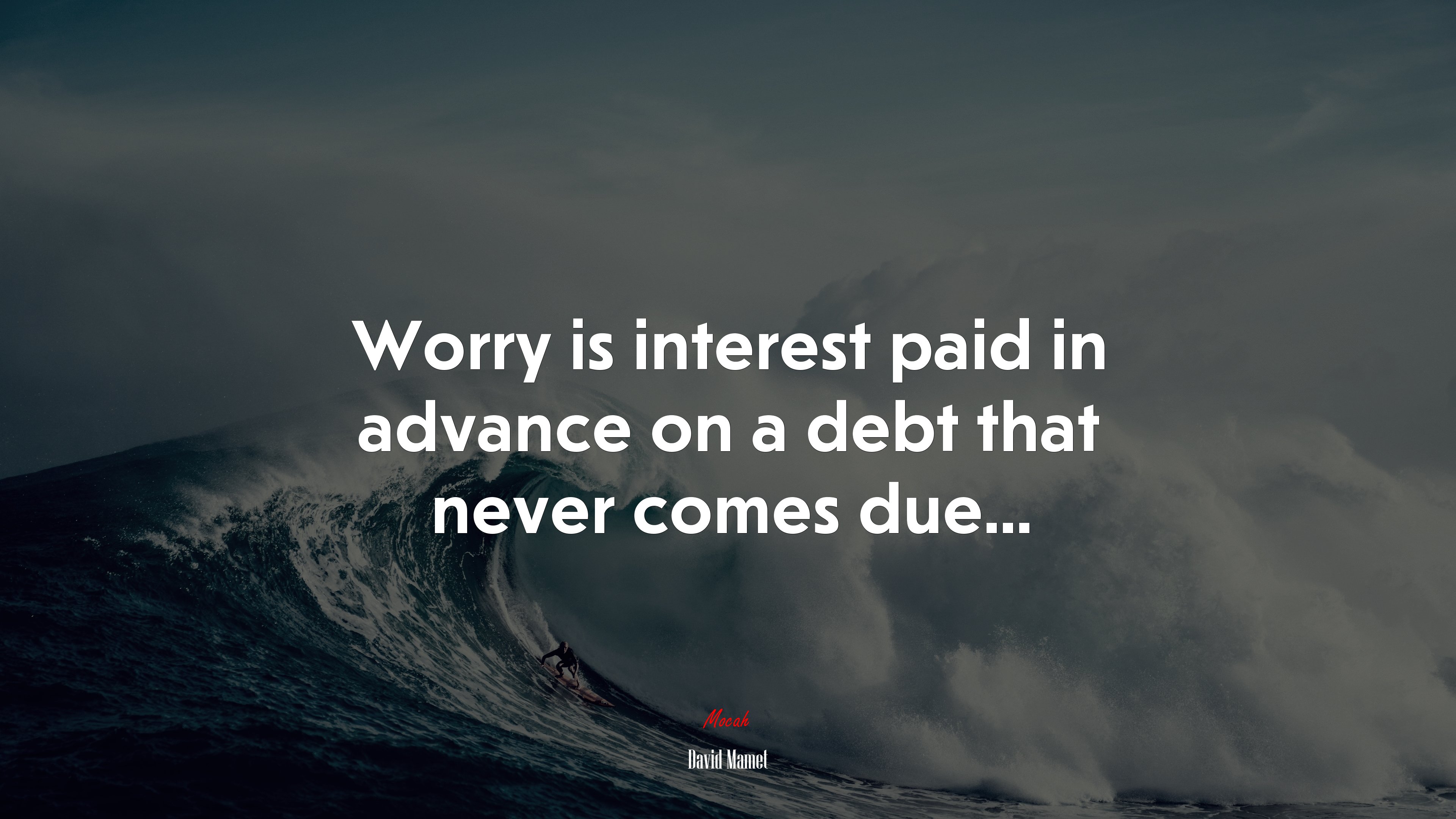 Worry is interest paid in advance on a debt that never comes due... | David Mamet quote HD Wallpaper