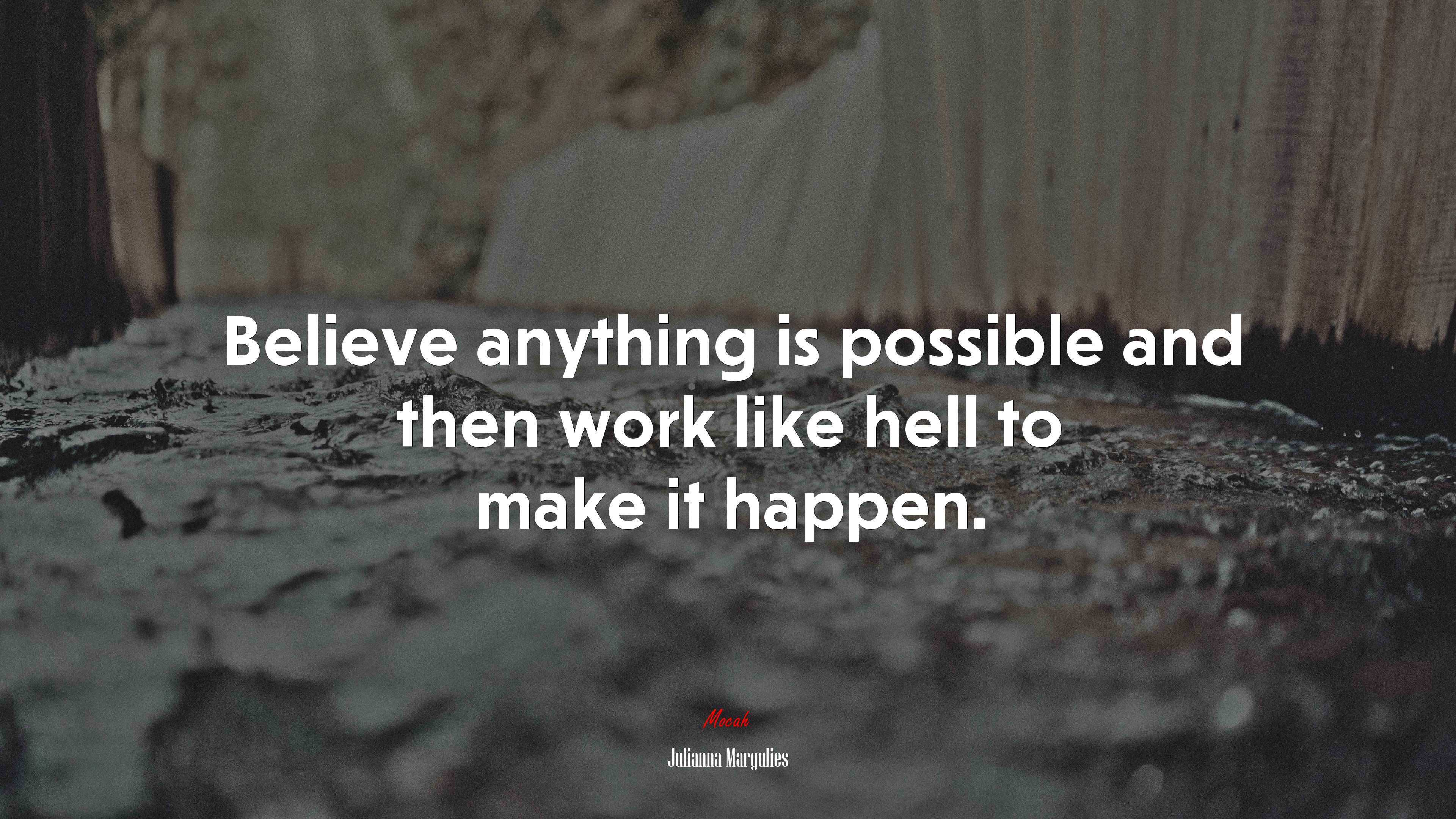 Believe anything is possible and then work like hell to make it happen. | Julianna Margulies quote HD Wallpaper