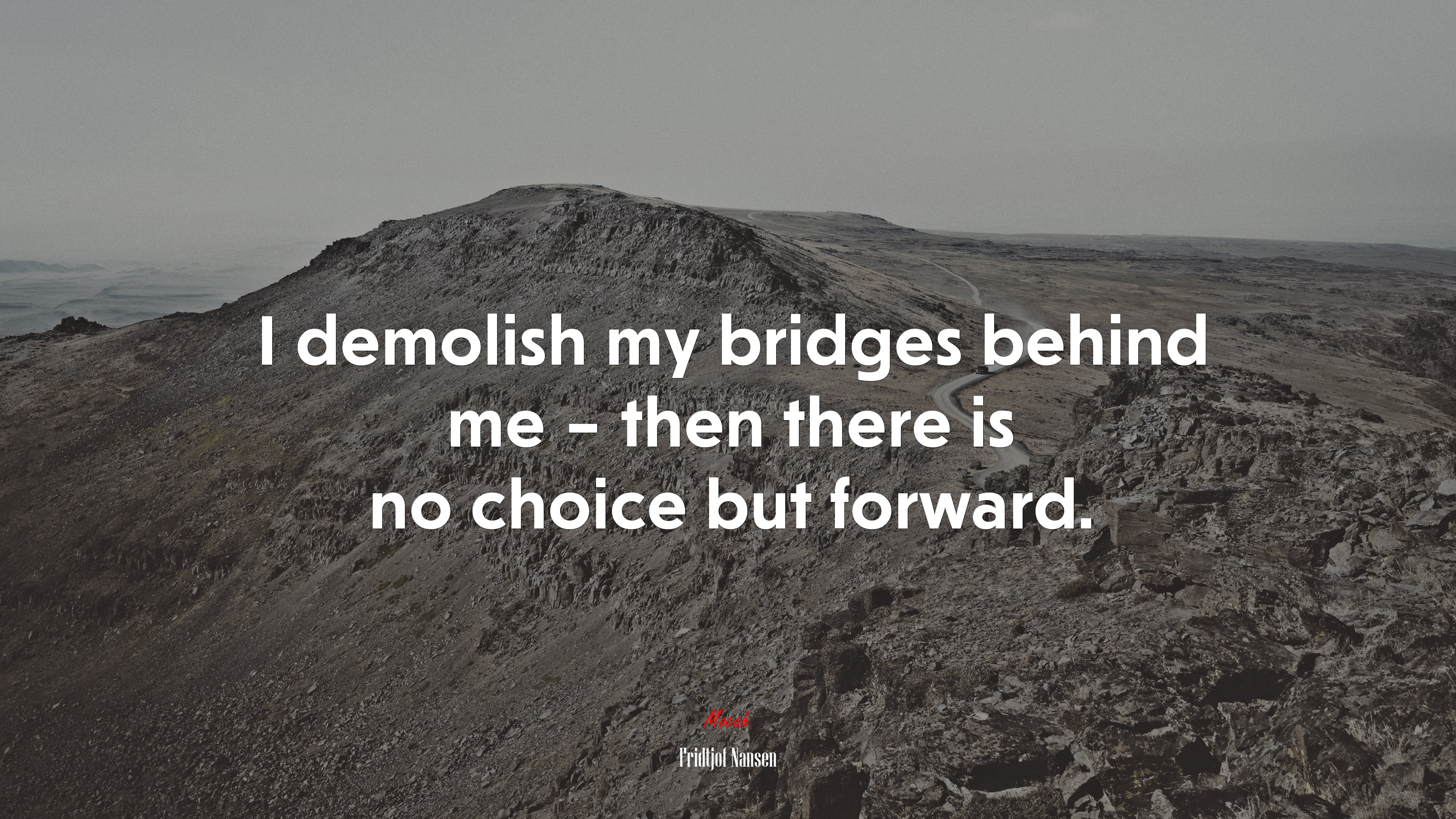 I demolish my bridges behind me – then there is no choice but forward. | Fridtjof Nansen quote HD Wallpaper