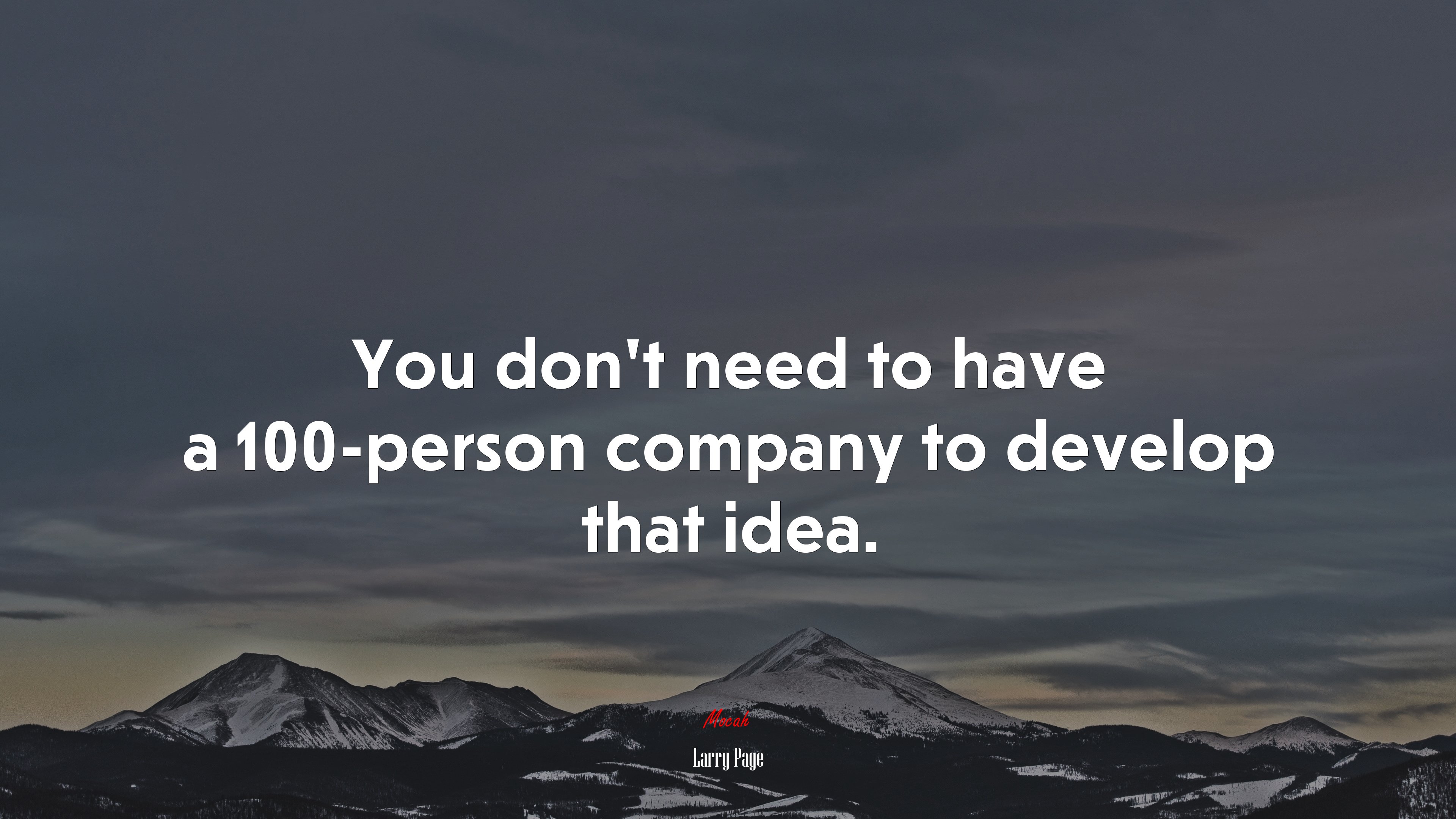 You don’t need to have a 100-person company to develop that idea. | Larry Page quote HD Wallpaper