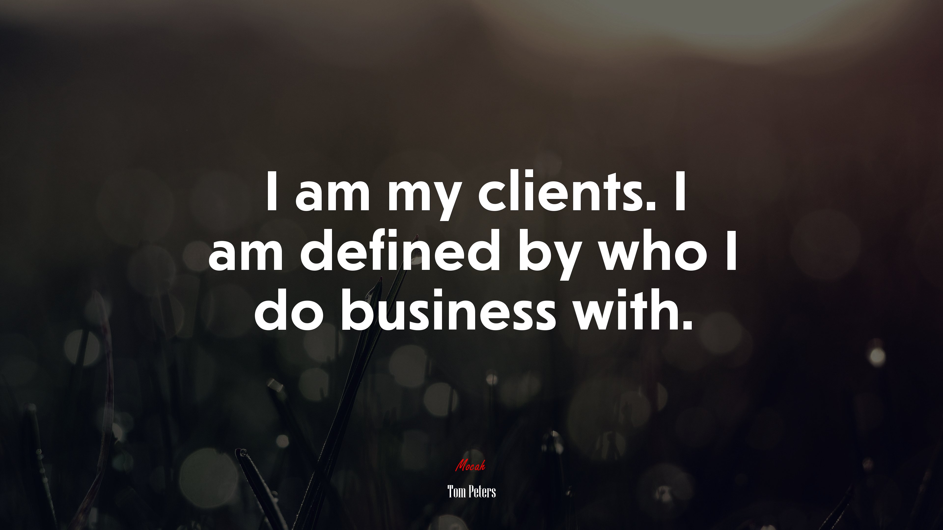 I am my clients. I am defined by who I do business with. | Tom Peters quote HD Wallpaper
