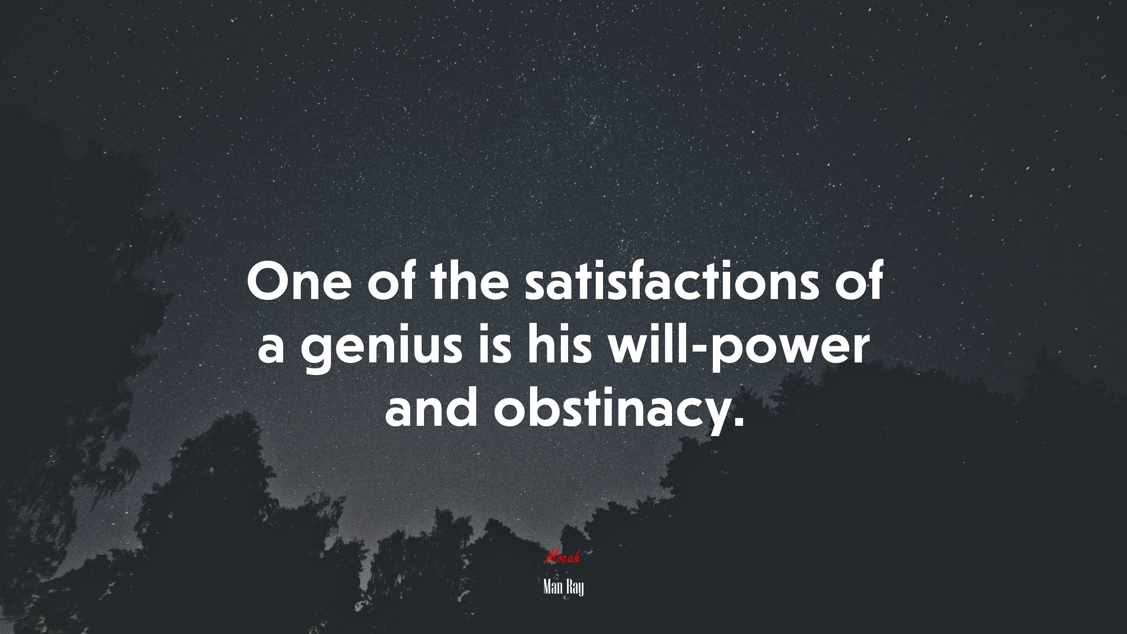 One of the satisfactions of a genius is his will-power and obstinacy. | Man Ray quote HD Wallpaper