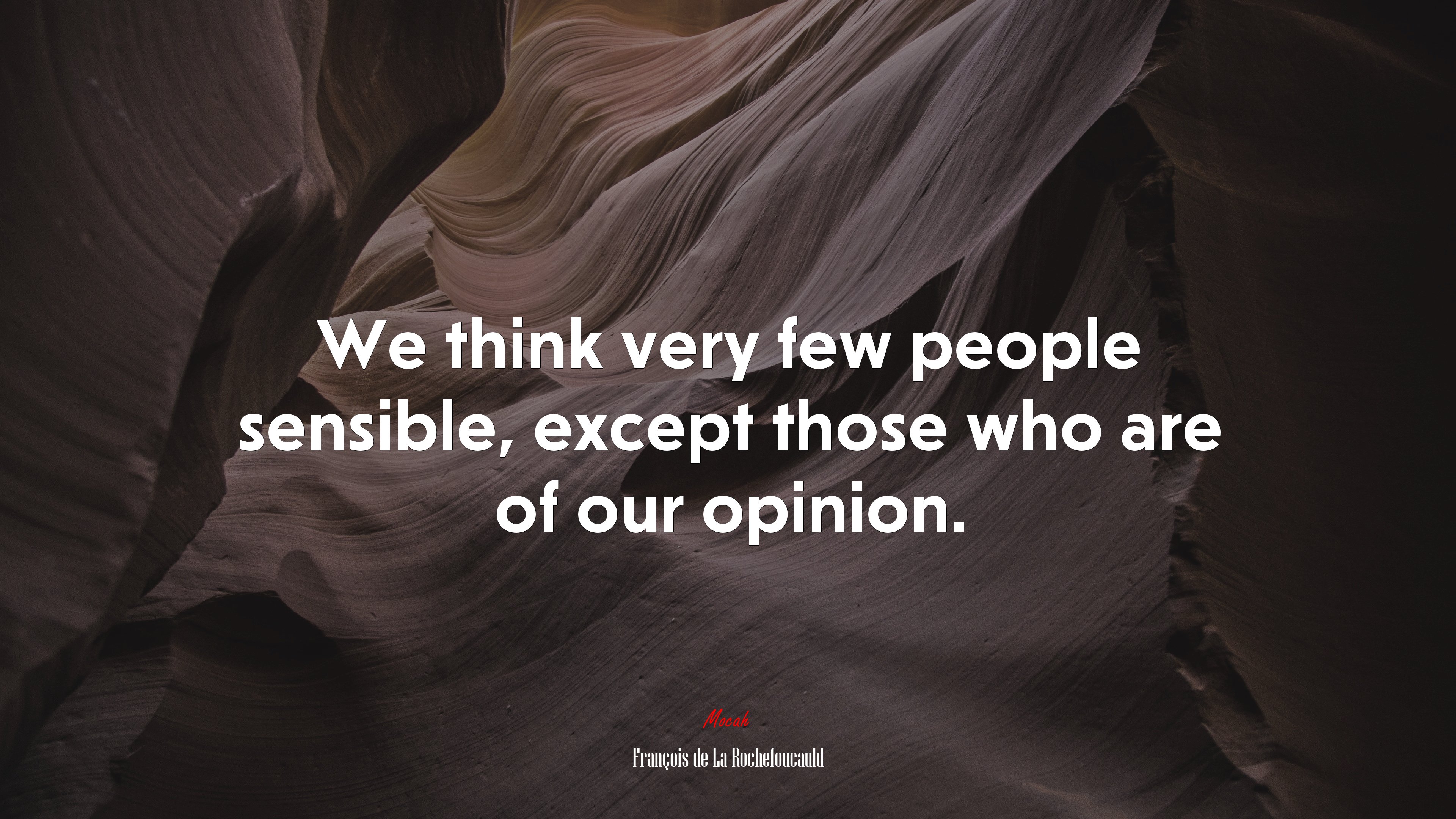 We think very few people sensible, except those who are of our opinion. | François de La Rochefoucauld quote HD Wallpaper