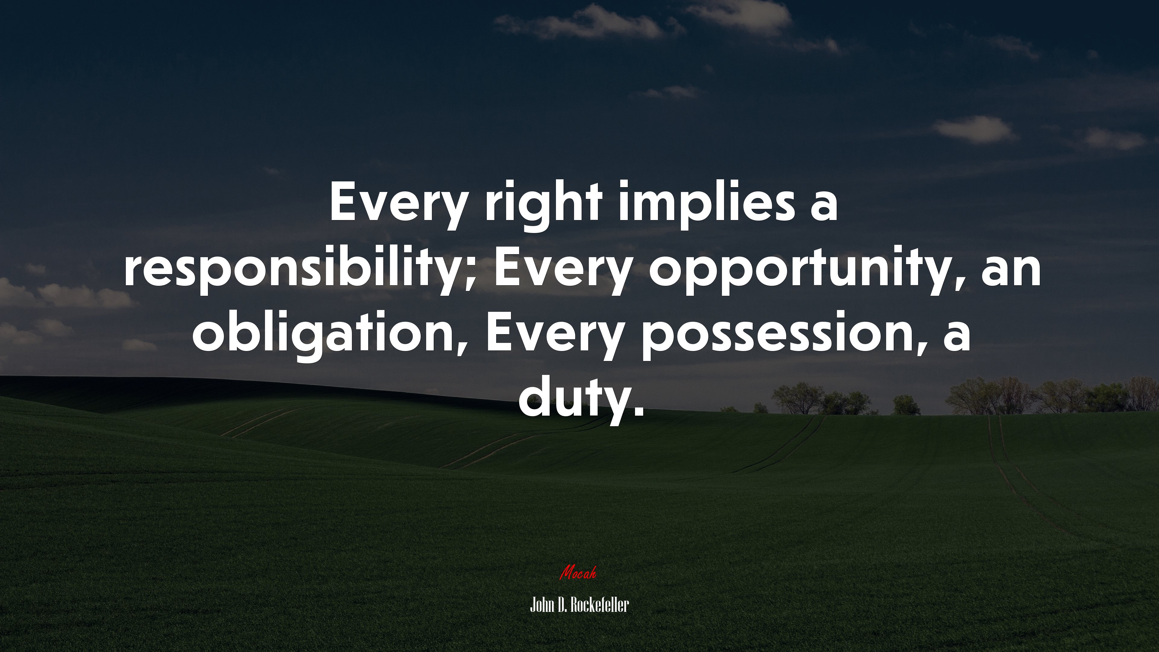 Every right implies a responsibility; Every opportunity, an obligation, Every possession, a duty. | John D. Rockefeller quote HD Wallpaper