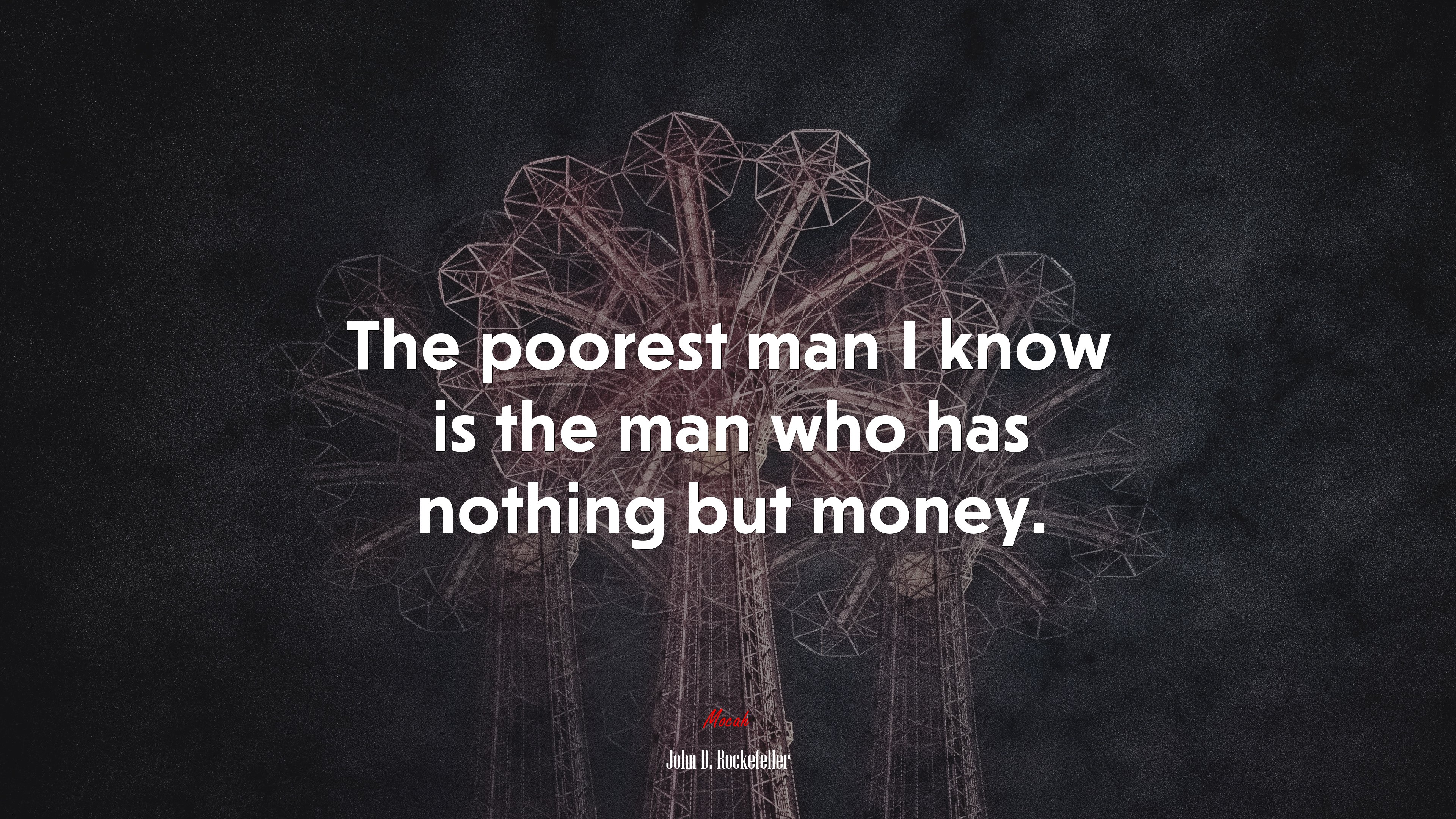The poorest man I know is the man who has nothing but money. | John D. Rockefeller quote HD Wallpaper