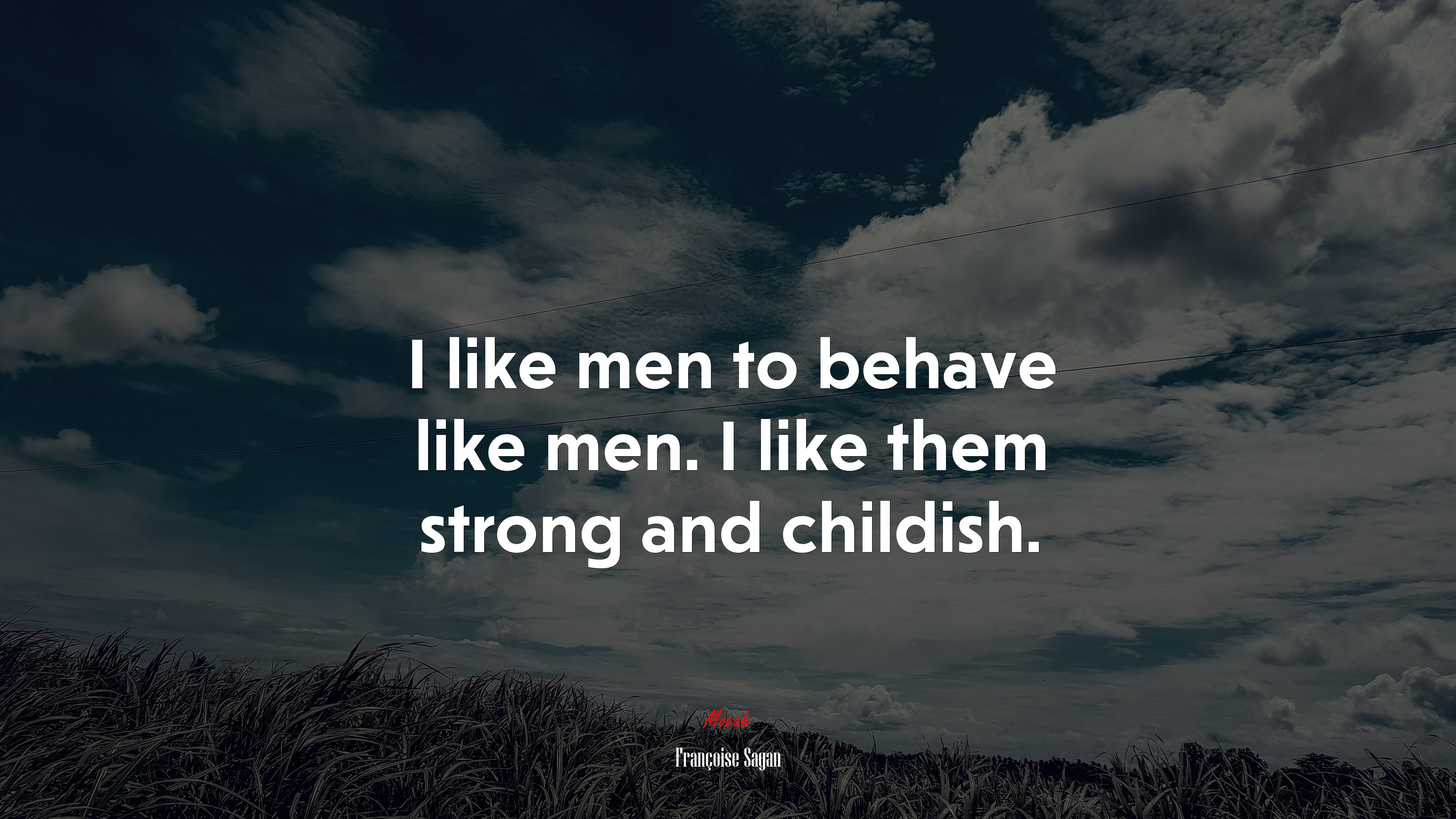I like men to behave like men. I like them strong and childish. | Françoise Sagan quote HD Wallpaper