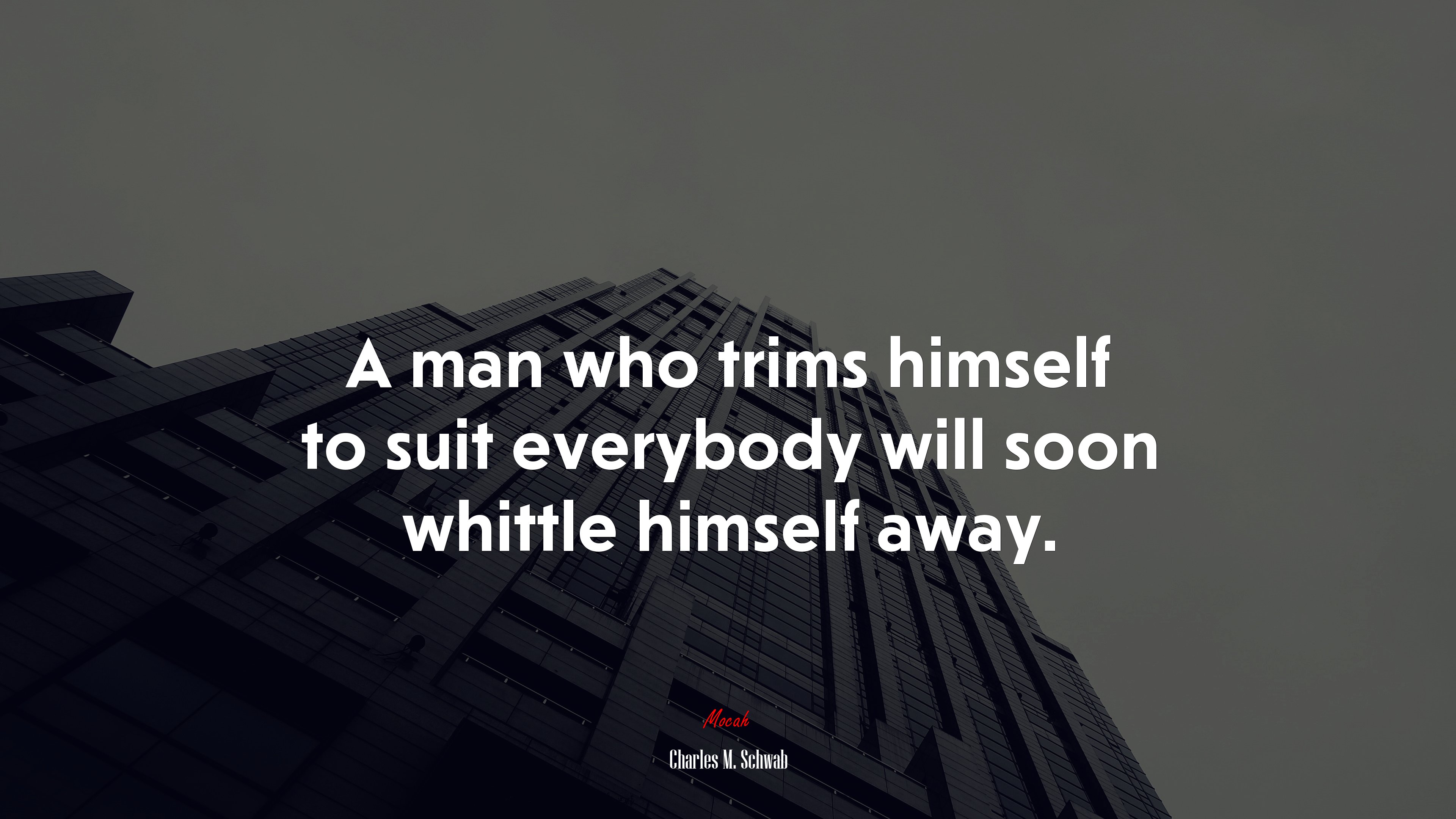 A man who trims himself to suit everybody will soon whittle himself away. | Charles M. Schwab quote HD Wallpaper