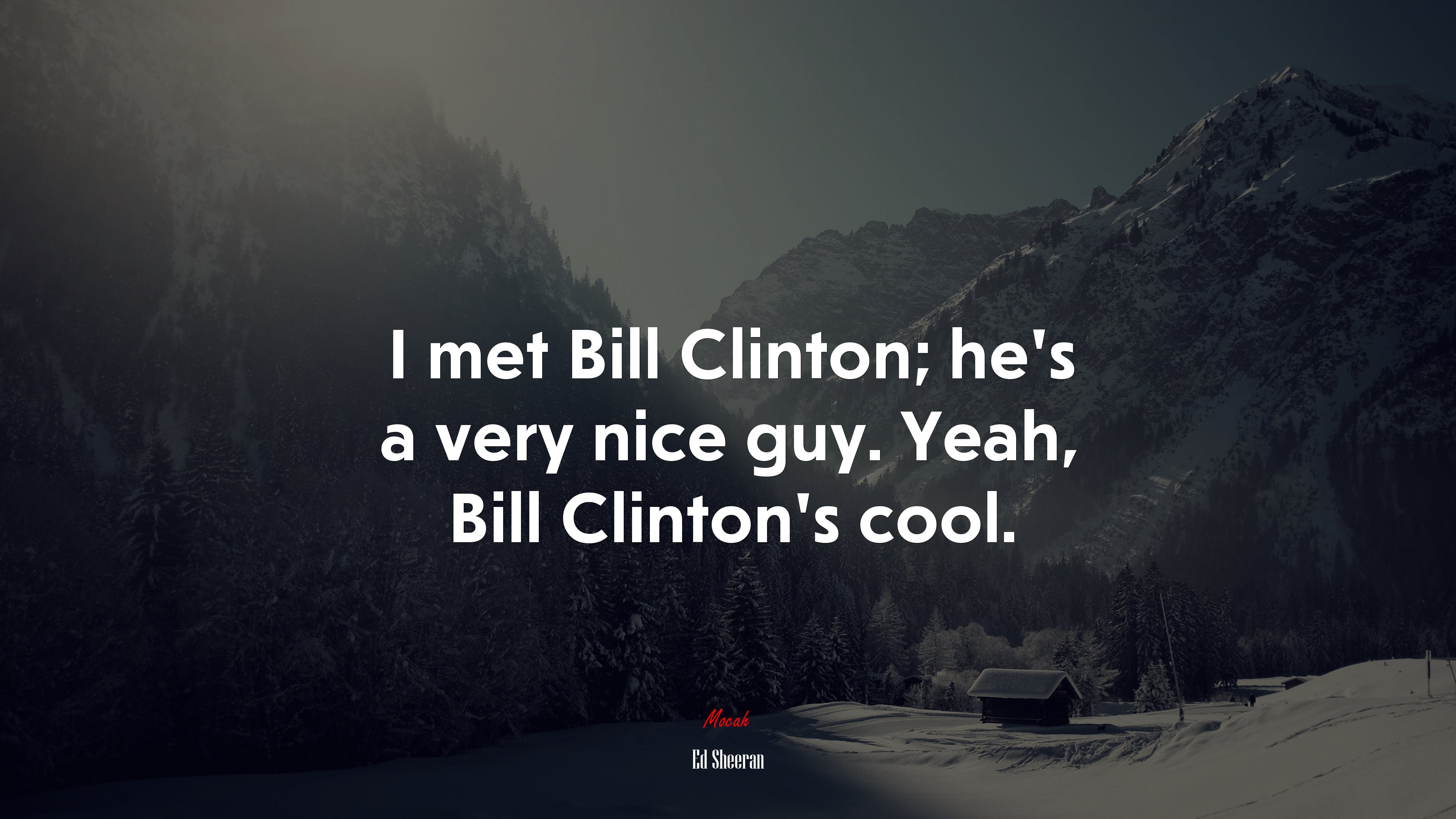 I met Bill Clinton; he’s a very nice guy. Yeah, Bill Clinton’s cool. | Ed Sheeran quote HD Wallpaper